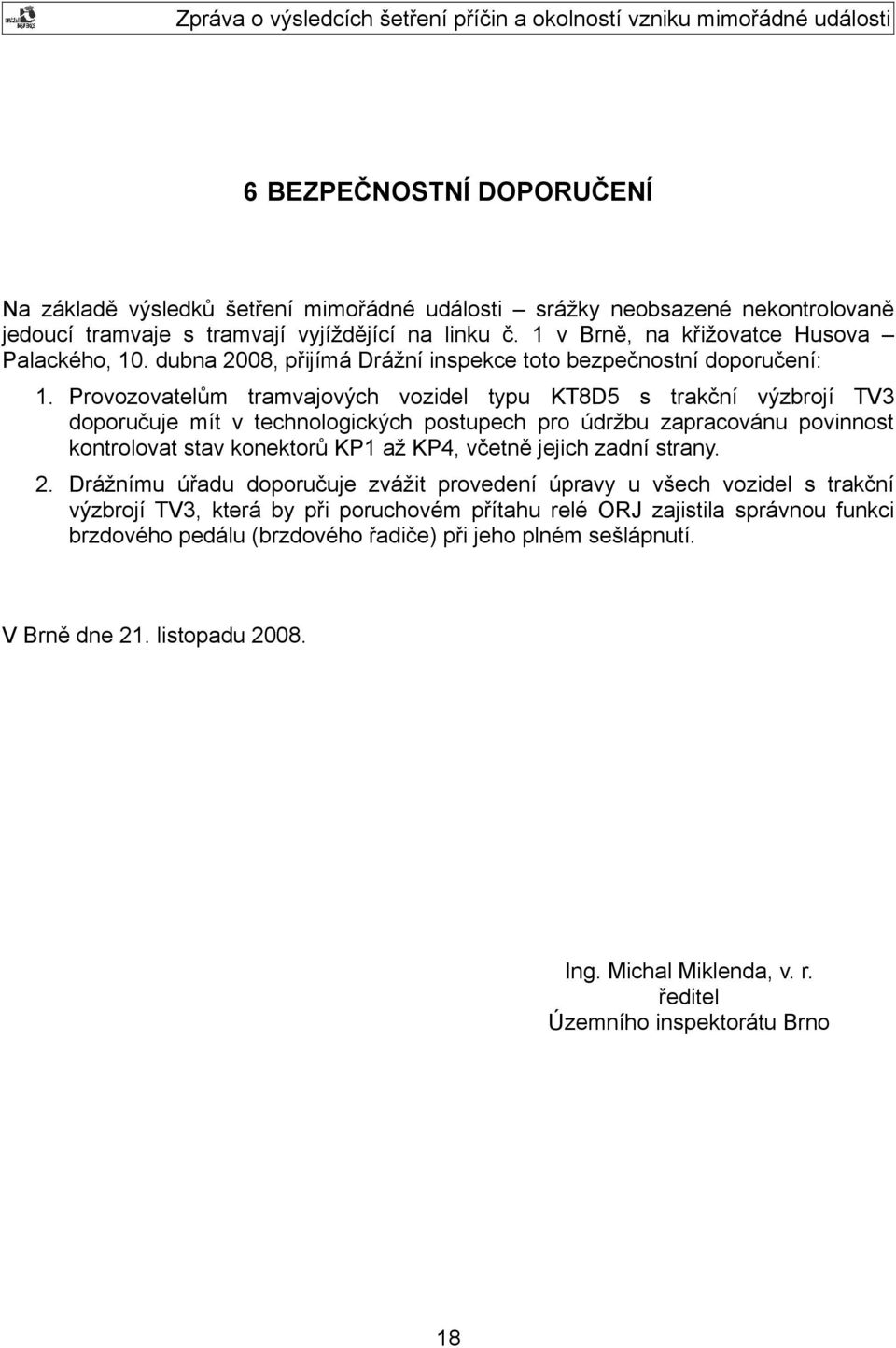 Provozovatelům tramvajových vozidel typu KT8D5 s trakční výzbrojí TV3 doporučuje mít v technologických postupech pro údržbu zapracovánu povinnost kontrolovat stav konektorů KP1 až KP4, včetně jejich