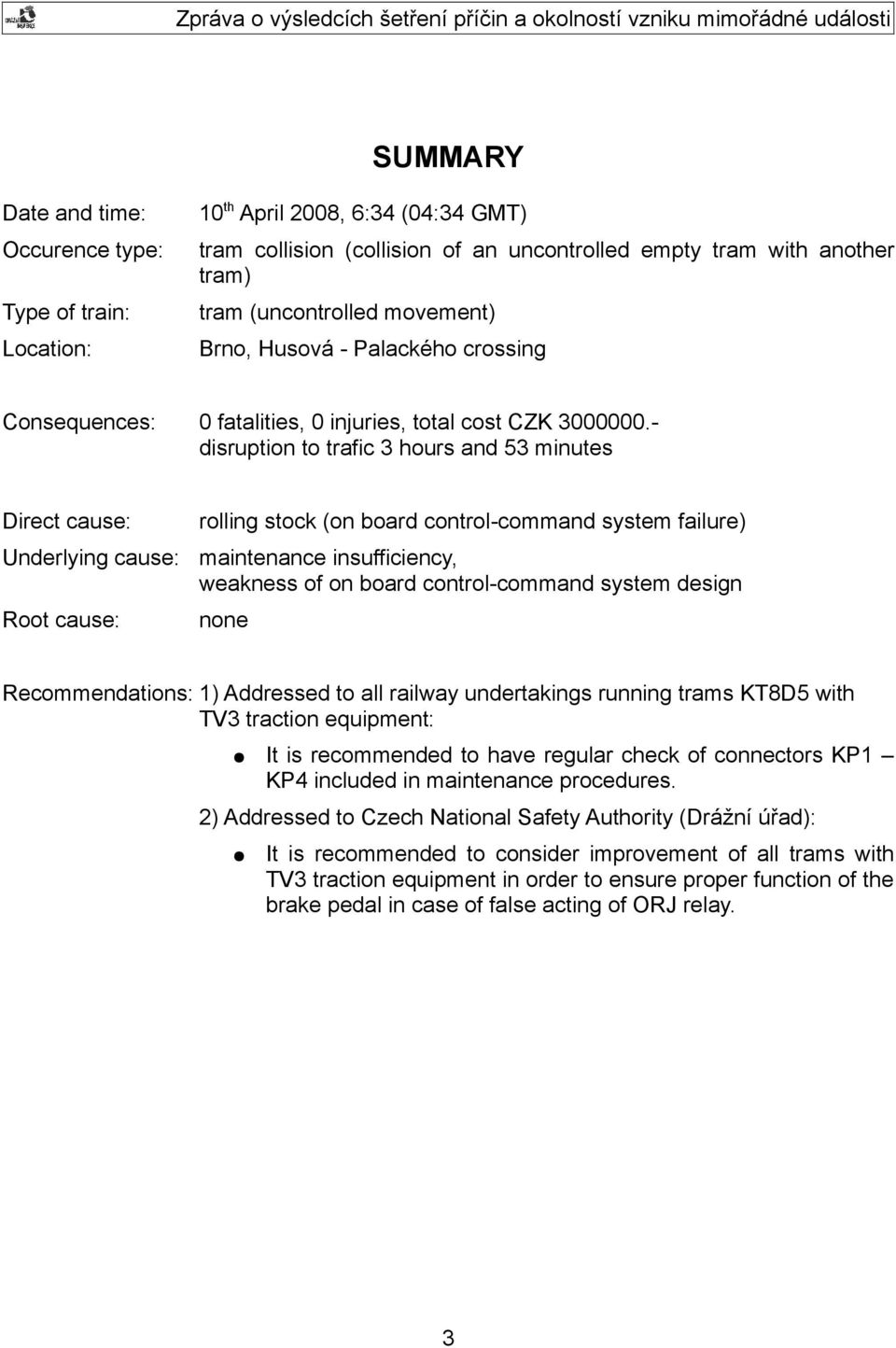 disruption to trafic 3 hours and 53 minutes Direct cause: rolling stock (on board control-command system failure) Underlying cause: maintenance insufficiency, weakness of on board control-command