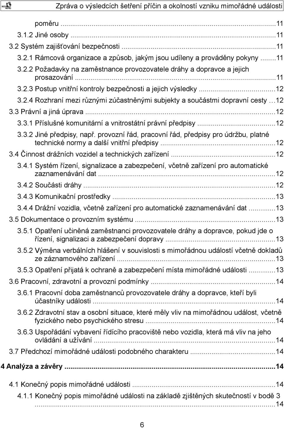 ..12 3.3.2 Jiné předpisy, např. provozní řád, pracovní řád, předpisy pro údržbu, platné technické normy a další vnitřní předpisy...12 3.4 