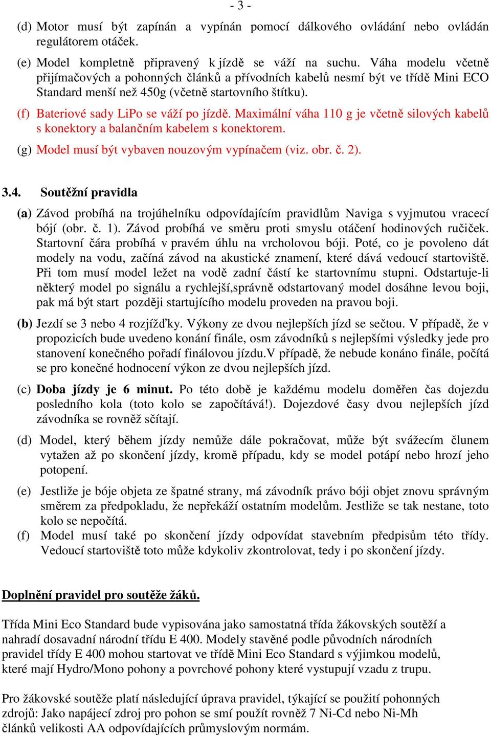 Maximální váha 110 g je včetně silových kabelů s konektory a balančním kabelem s konektorem. (g) Model musí být vybaven nouzovým vypínačem (viz. obr. č. 2). 3.4.