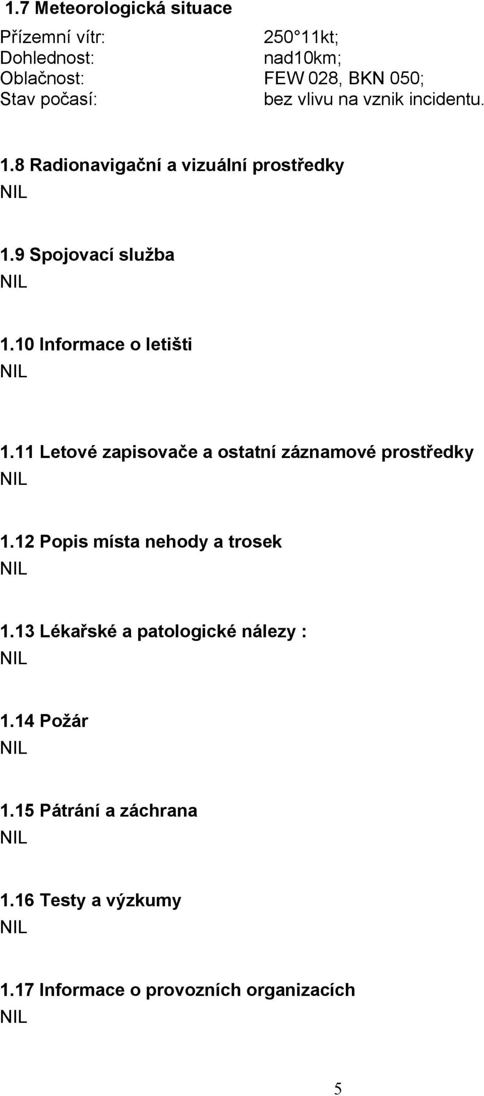 10 Informace o letišti 1.11 Letové zapisovače a ostatní záznamové prostředky 1.12 Popis místa nehody a trosek 1.