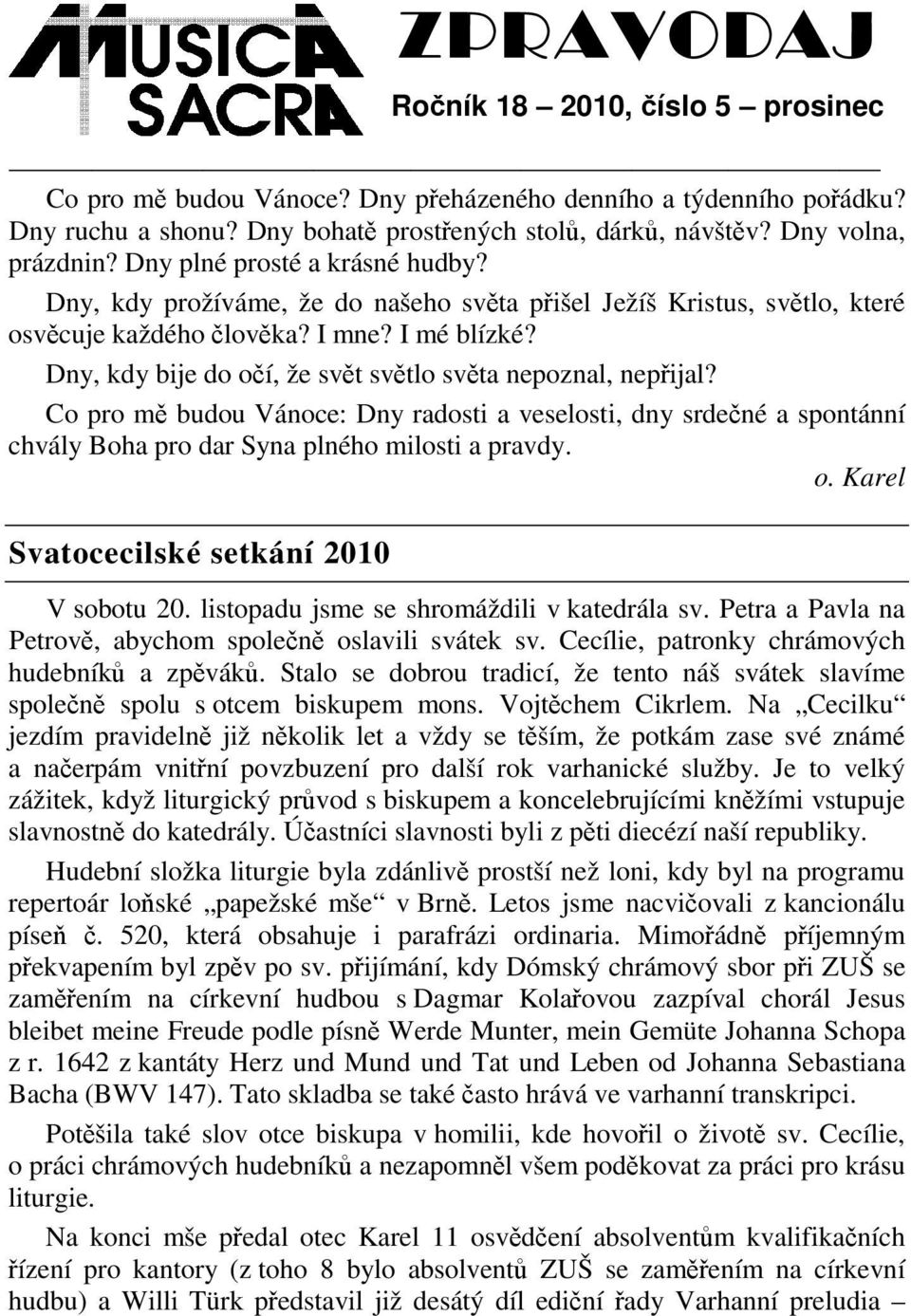 Co pro m budou Vánoce: Dny radosti a veselosti, dny srdené a spontánní chvály Boha pro dar Syna plného milosti a pravdy. o. Karel Svatocecilské setkání 2010 Roník 18 2010, íslo 5 prosinec V sobotu 20.