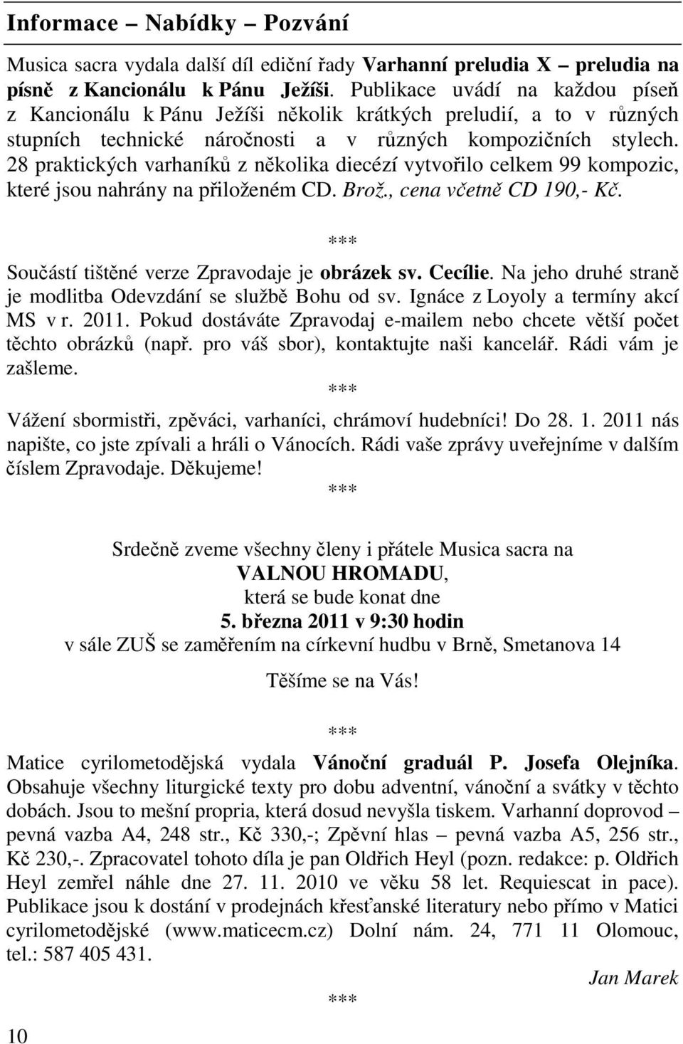 28 praktických varhaník z nkolika diecézí vytvoilo celkem 99 kompozic, které jsou nahrány na piloženém CD. Brož., cena vetn CD 190,- K. Souástí tištné verze Zpravodaje je obrázek sv. Cecílie.