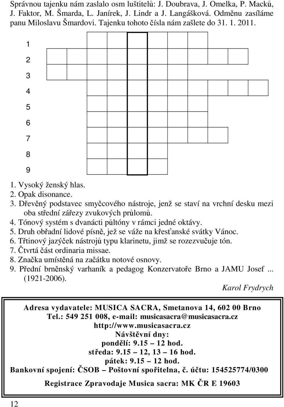 4. Tónový systém s dvanácti pltóny v rámci jedné oktávy. 5. Druh obadní lidové písn, jež se váže na kesanské svátky Vánoc. 6. Ttinový jazýek nástroj typu klarinetu, jimž se rozezvuuje tón. 7.