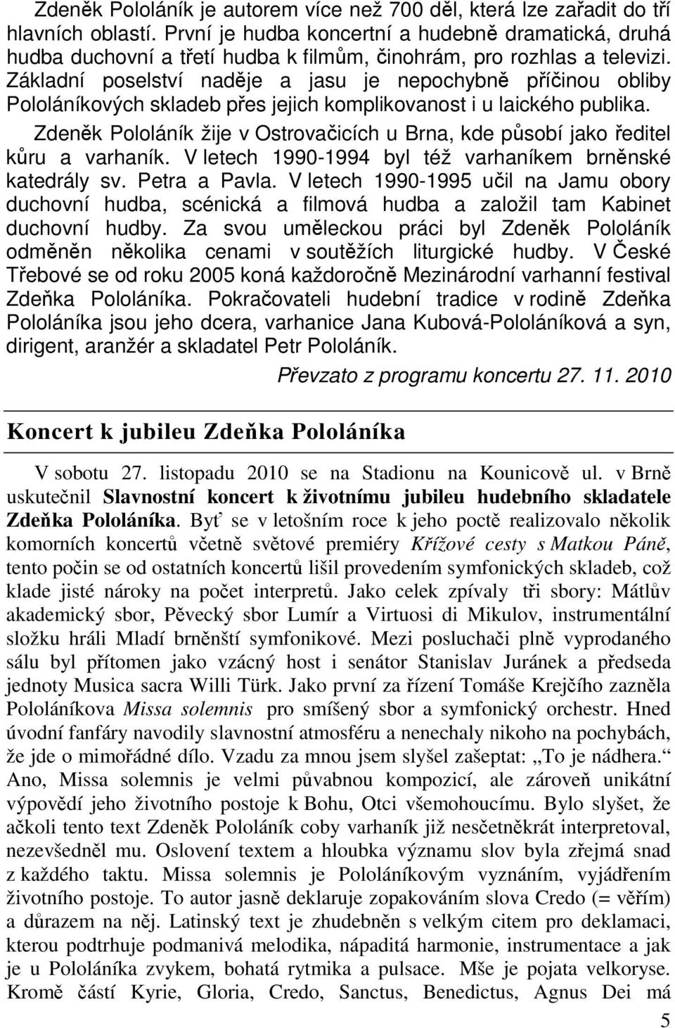 Základní poselství nadje a jasu je nepochybn píinou obliby Pololáníkových skladeb pes jejich komplikovanost i u laického publika.