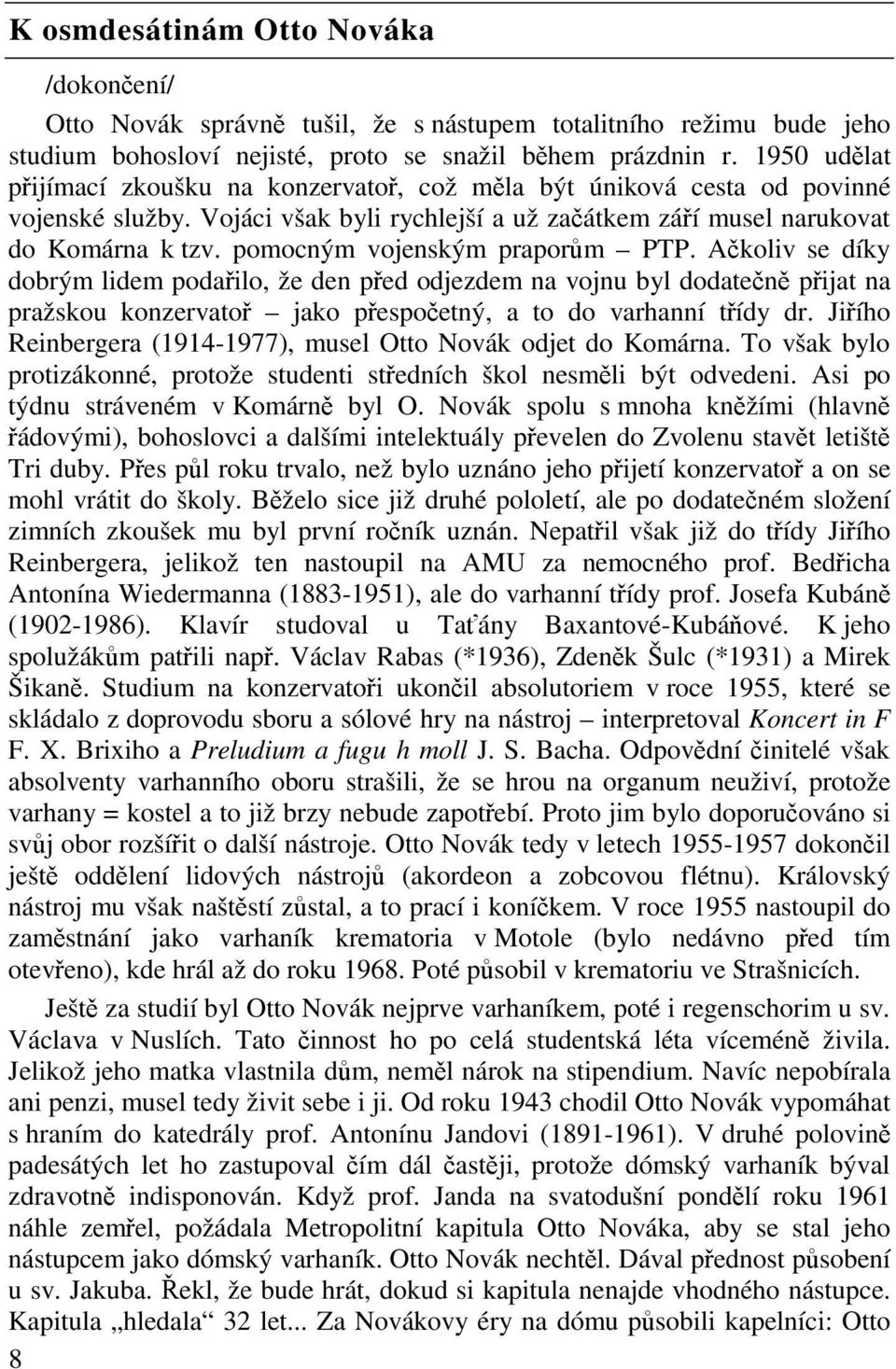 pomocným vojenským praporm PTP. Akoliv se díky dobrým lidem podailo, že den ped odjezdem na vojnu byl dodaten pijat na pražskou konzervato jako pespoetný, a to do varhanní tídy dr.