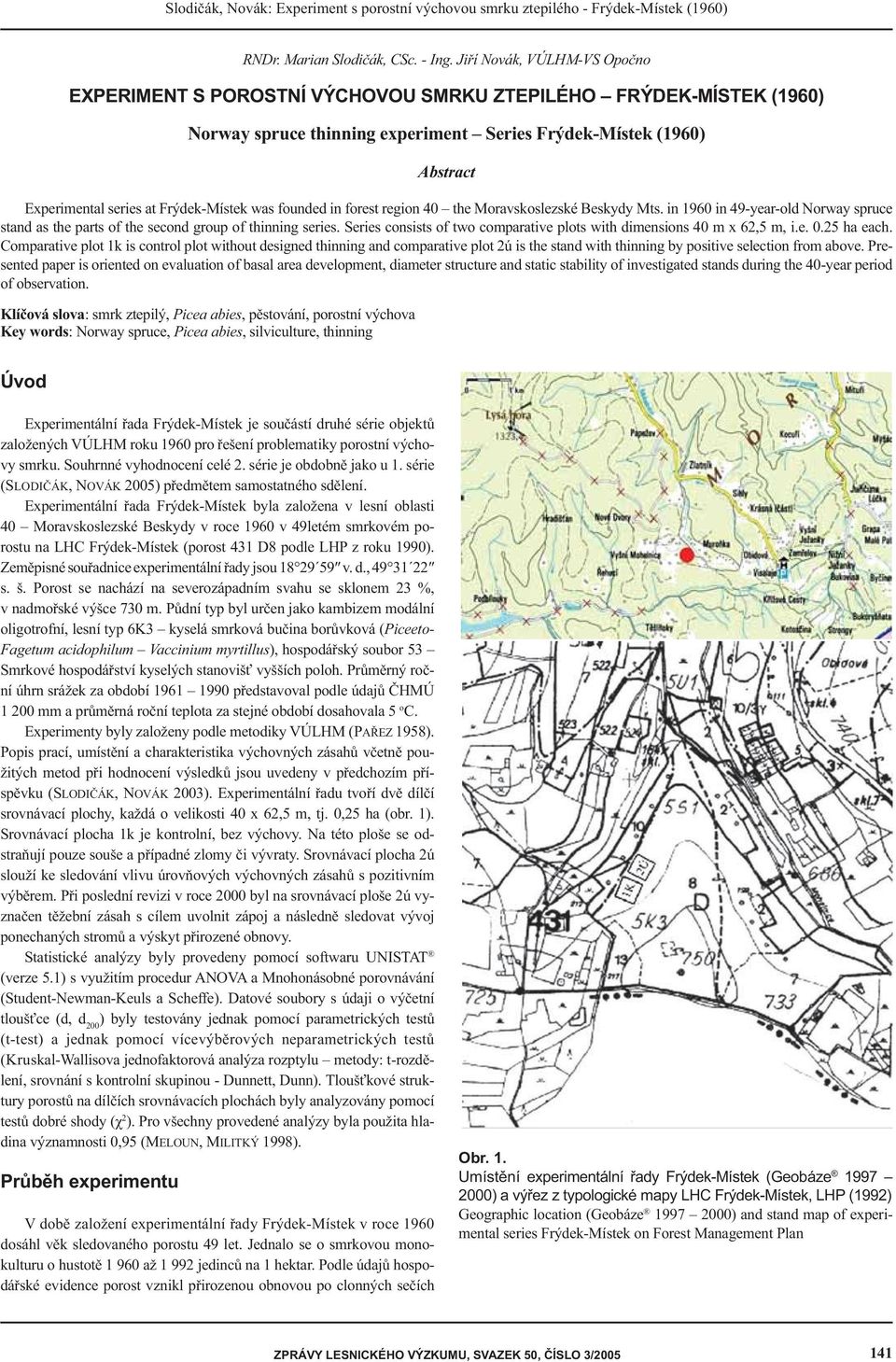 foune in forest region 4 the Moravskoslezské Beskyy Mts. in 196 in 49-year-ol orway spruce stan as the parts of the secon group of thinning series.