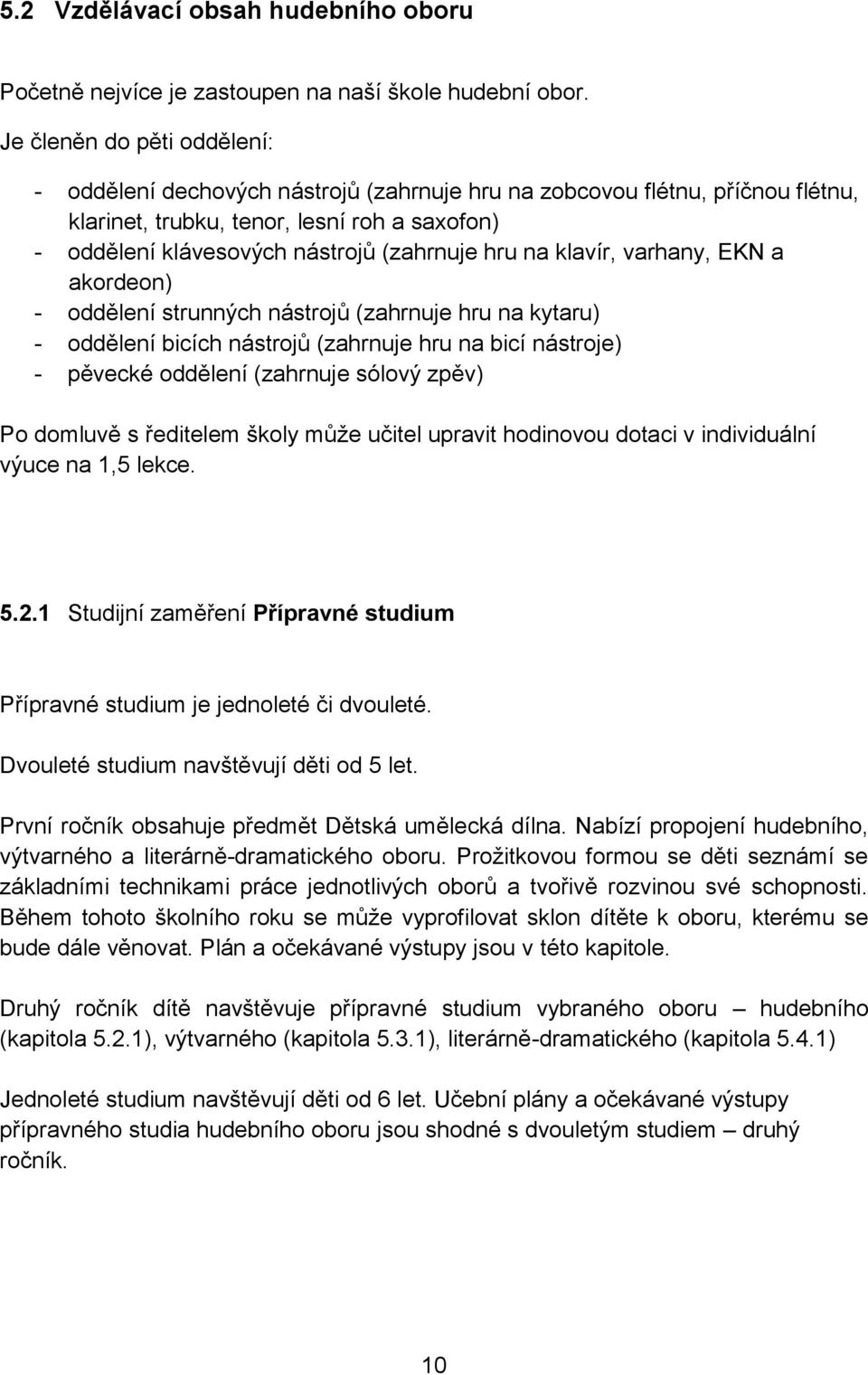 na klavír, varhany, EKN a akordeon) - oddělení strunných nástrojů (zahrnuje hru na kytaru) - oddělení bicích nástrojů (zahrnuje hru na bicí nástroje) - pěvecké oddělení (zahrnuje sólový zpěv) Po