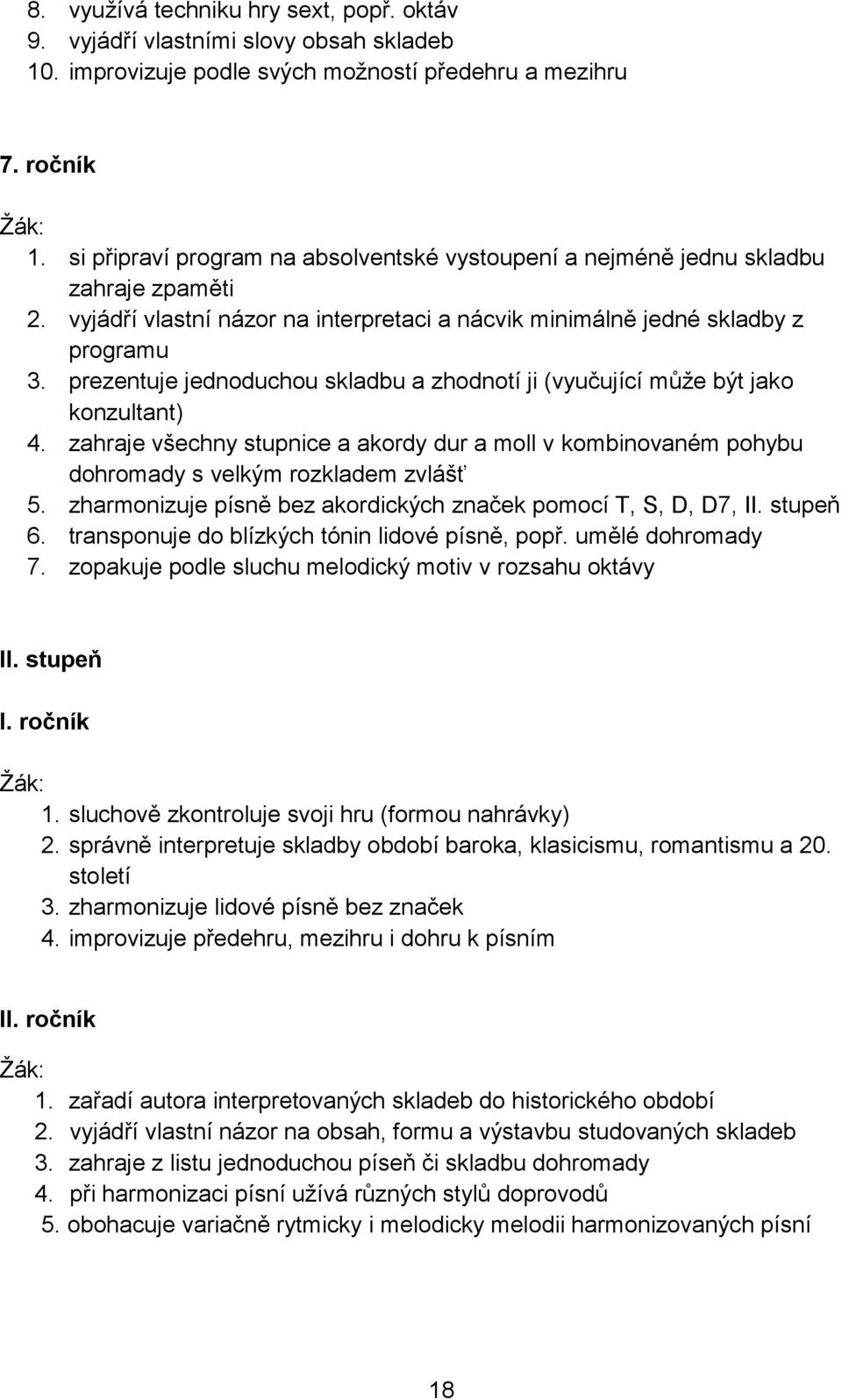 zahraje všechny stupnice a akordy dur a moll v kombinovaném pohybu dohromady s velkým rozkladem zvlášť 5. zharmonizuje písně bez akordických značek pomocí T, S, D, D7, II. stupeň 6.