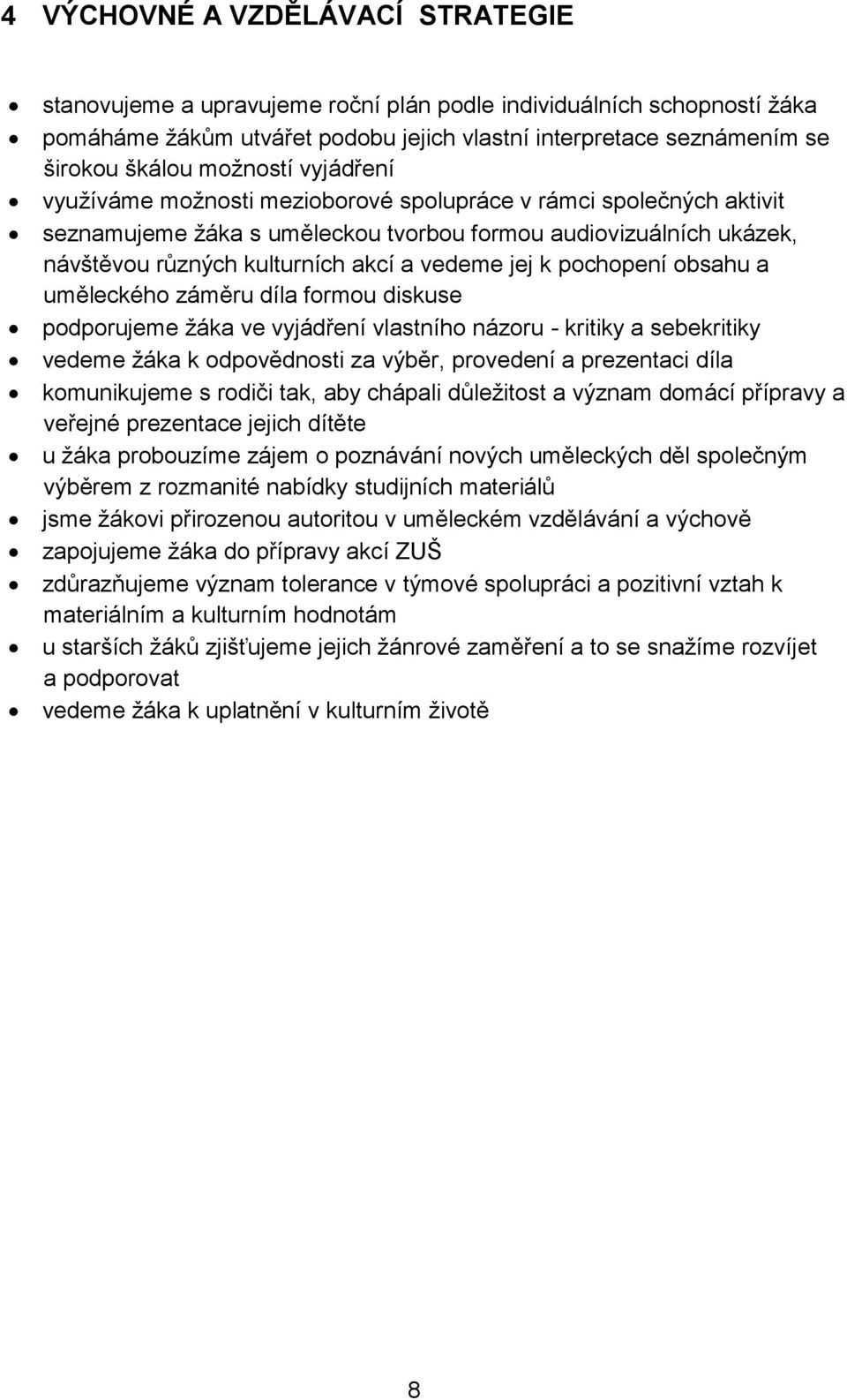 jej k pochopení obsahu a uměleckého záměru díla formou diskuse podporujeme žáka ve vyjádření vlastního názoru - kritiky a sebekritiky vedeme žáka k odpovědnosti za výběr, provedení a prezentaci díla