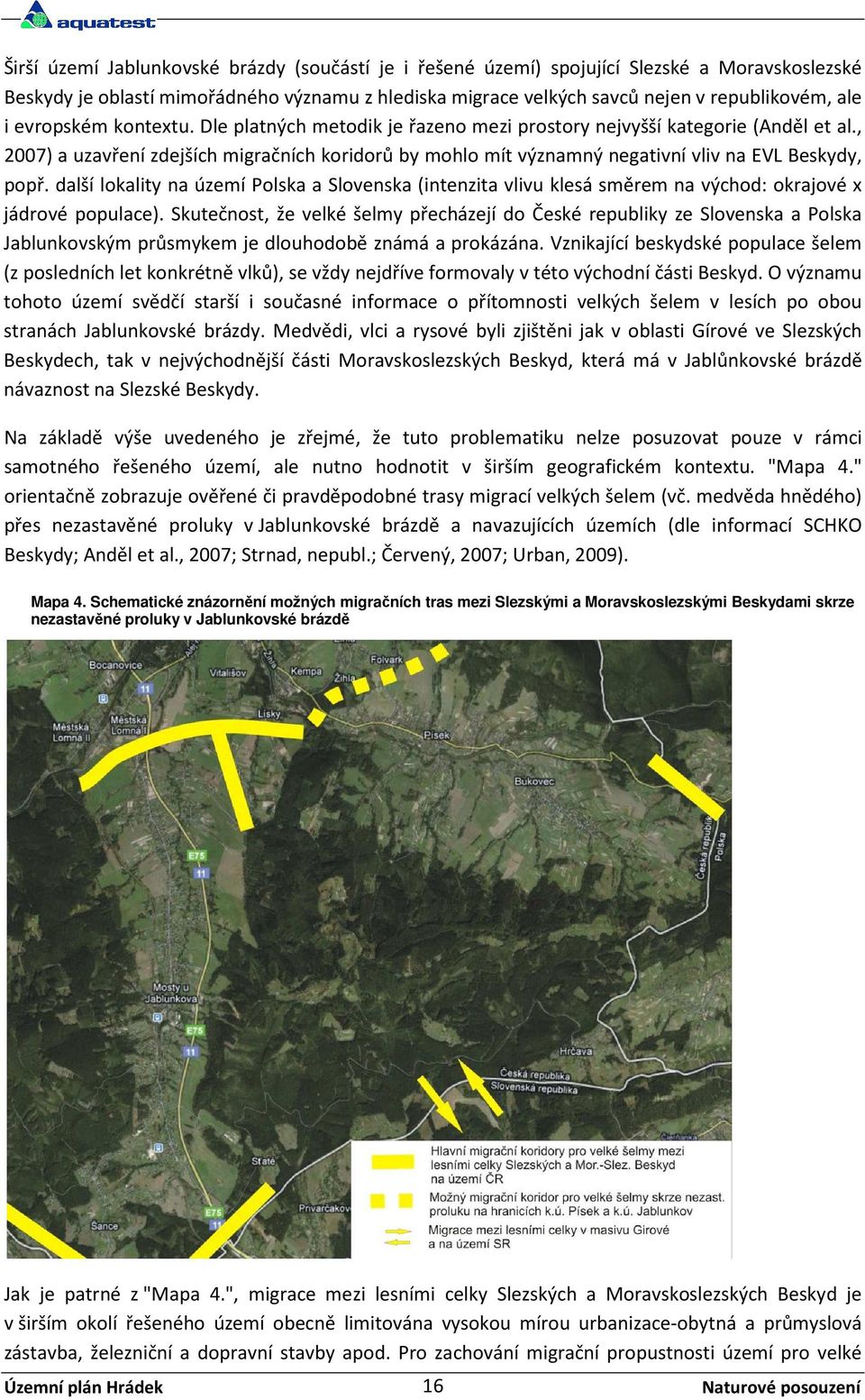 , 2007) a uzavření zdejších migračních koridorů by mohlo mít významný negativní vliv na EVL Beskydy, popř.