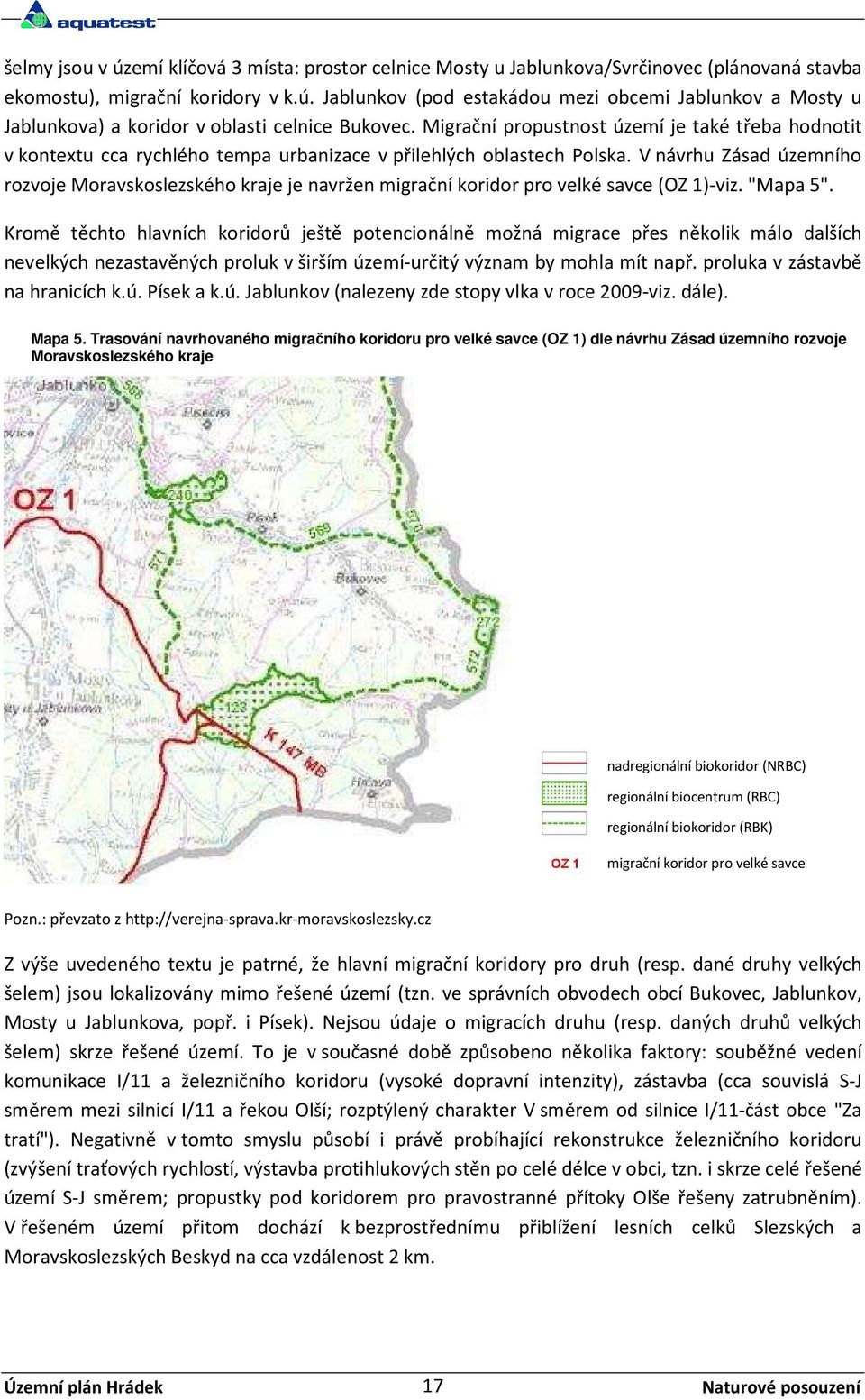 V návrhu Zásad územního rozvoje Moravskoslezského kraje je navržen migrační koridor pro velké savce (OZ 1)-viz. "Mapa 5".