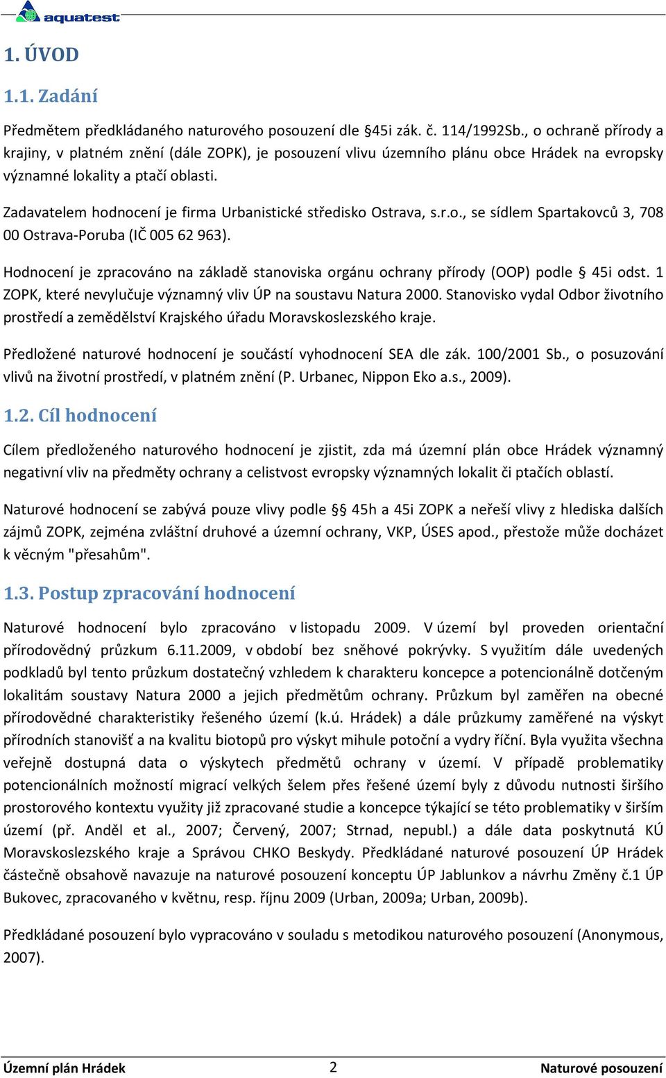 Zadavatelem hodnocení je firma Urbanistické středisko Ostrava, s.r.o., se sídlem Spartakovců 3, 708 00 Ostrava-Poruba (IČ 005 62 963).