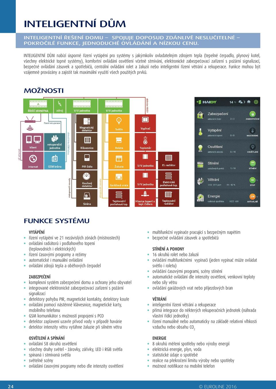 včetně stmívání, elektronické zabezpečovací zařízení s požární signalizací, bezpečné ovládání zásuvek a spotřebičů, centrální ovládání rolet a žaluzií nebo inteligentní řízení větrání a rekuperace.