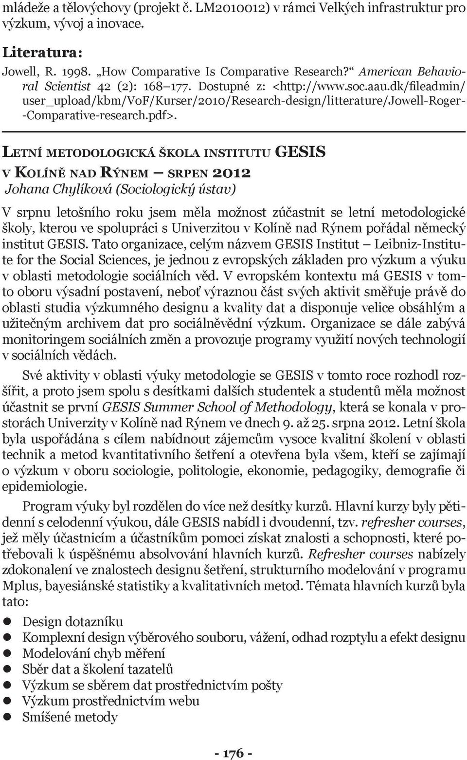 Letní metodologická škola institutu GESIS v Kolíně nad Rýnem srpen 2012 Johana Chylíková (Sociologický ústav) V srpnu letošního roku jsem měla možnost zúčastnit se letní metodologické školy, kterou