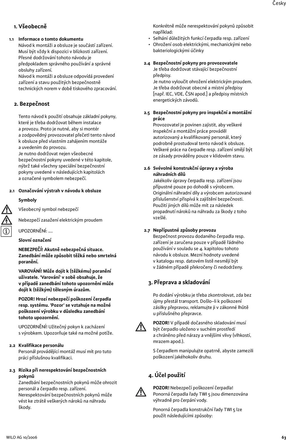 Návod k montáži a obsluze odpovídá provedení zařízení a stavu použitých bezpečnostně technických norem v době tiskového zpracování. 2.