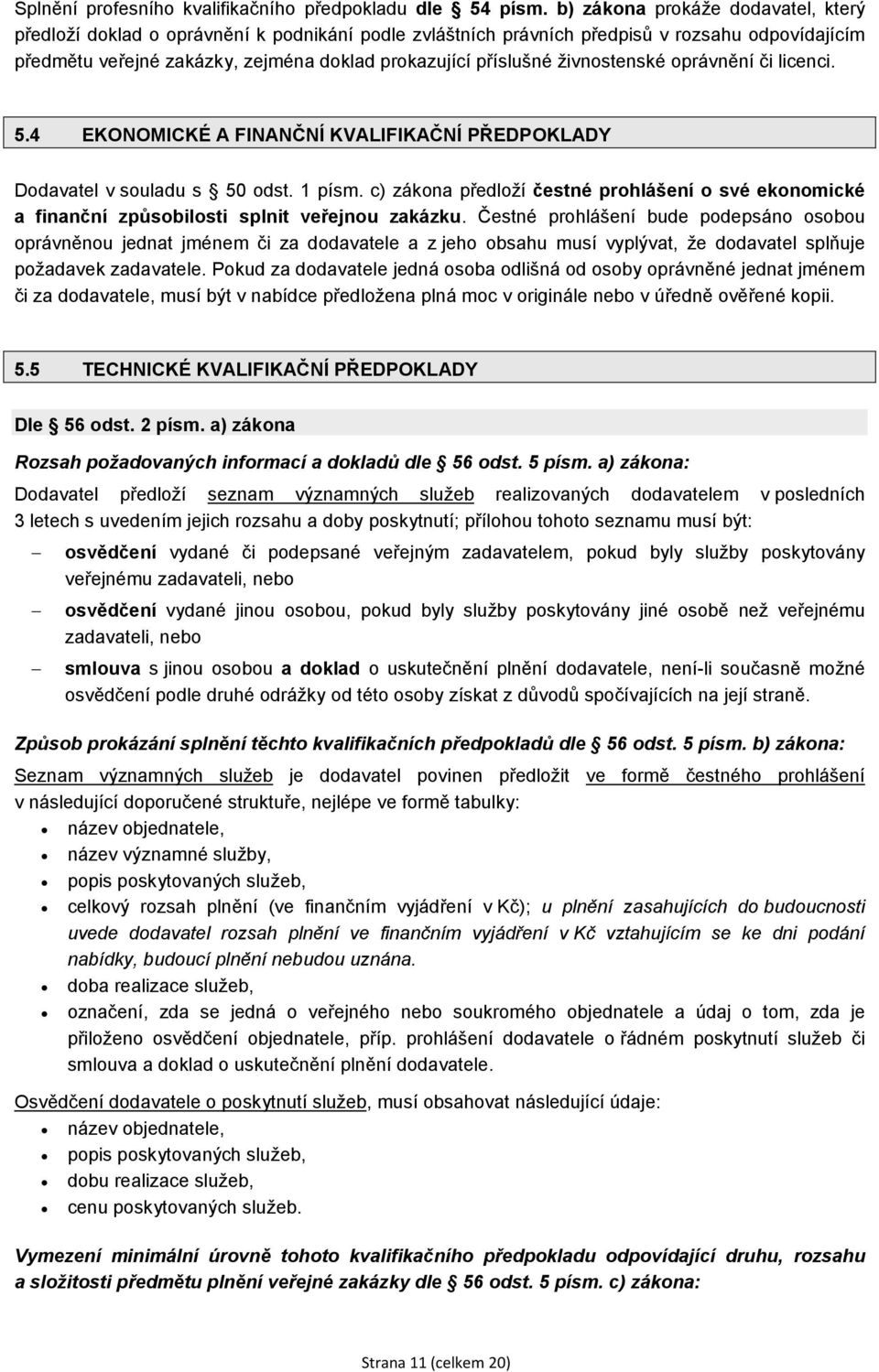 živnostenské oprávnění či licenci. 5.4 EKONOMICKÉ A FINANČNÍ KVALIFIKAČNÍ PŘEDPOKLADY Dodavatel v souladu s 50 odst. 1 písm.