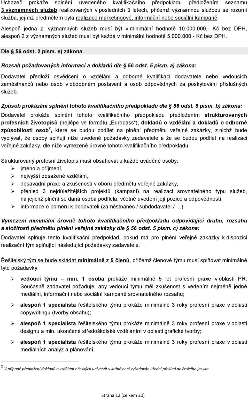 000,- Kč bez DPH, alespoň 2 z významných služeb musí být každá v minimální hodnotě 5.000.000,- Kč bez DPH. Dle 56 odst. 2 písm. e) zákona Rozsah požadovaných informací a dokladů dle 56 odst. 5 písm.