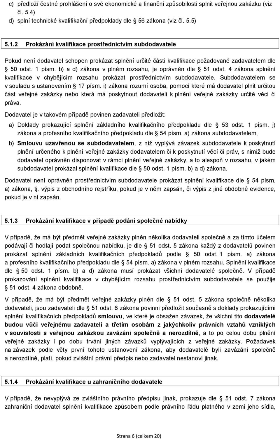 b) a d) zákona v plném rozsahu, je oprávněn dle 51 odst. 4 zákona splnění kvalifikace v chybějícím rozsahu prokázat prostřednictvím subdodavatele. Subdodavatelem se v souladu s ustanovením 17 písm.