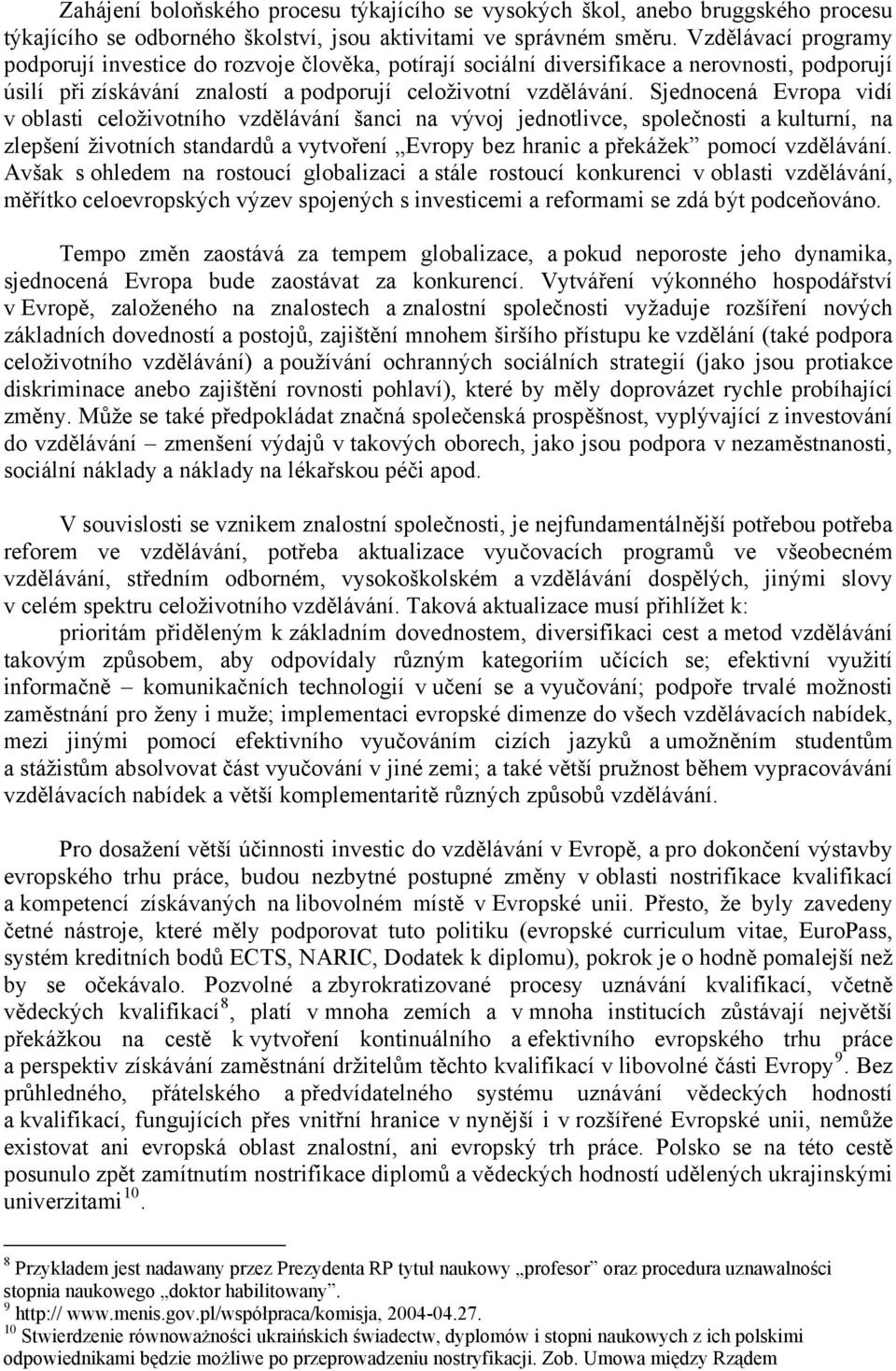 Sjednocená Evropa vidí v oblasti celoživotního vzdělávání šanci na vývoj jednotlivce, společnosti a kulturní, na zlepšení životních standardů a vytvoření Evropy bez hranic a překážek pomocí