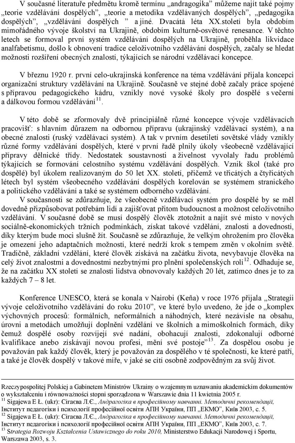 V těchto letech se formoval první systém vzdělávání dospělých na Ukrajině, proběhla likvidace analfabetismu, došlo k obnovení tradice celoživotního vzdělávání dospělých, začaly se hledat možnosti