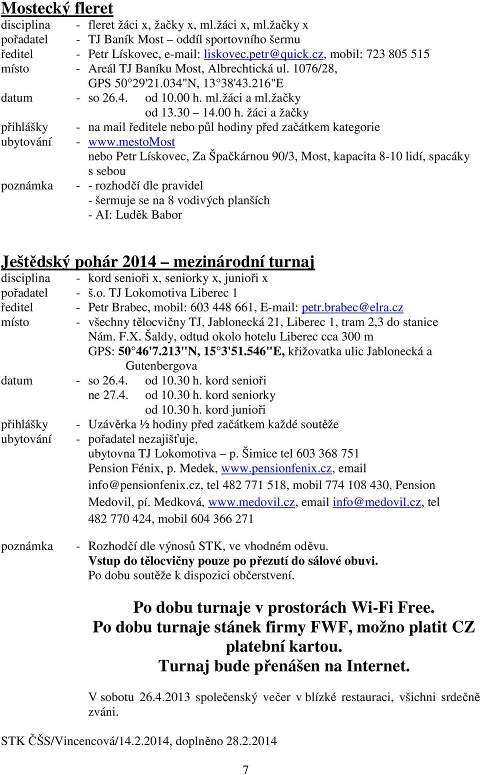 ml.žáci a ml.žačky od 13.30 14.00 h. žáci a žačky přihlášky - na mail ředitele nebo půl hodiny před začátkem kategorie ubytování - www.