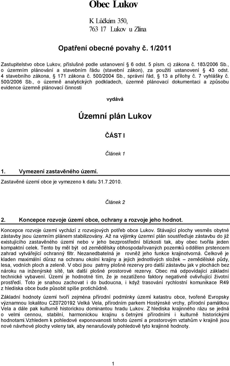 , o územně analytických podkladech, územně plánovací dokumentaci a způsobu evidence územně plánovací činnosti vydává Územní plán Lukov ČÁST I Článek 1 1. Vymezení zastavěného území.