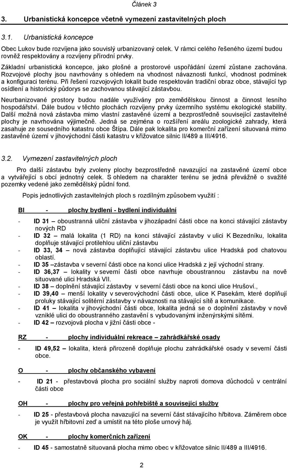 Rozvojové plochy jsou navrhovány s ohledem na vhodnost návaznosti funkcí, vhodnost podmínek a konfiguraci terénu.