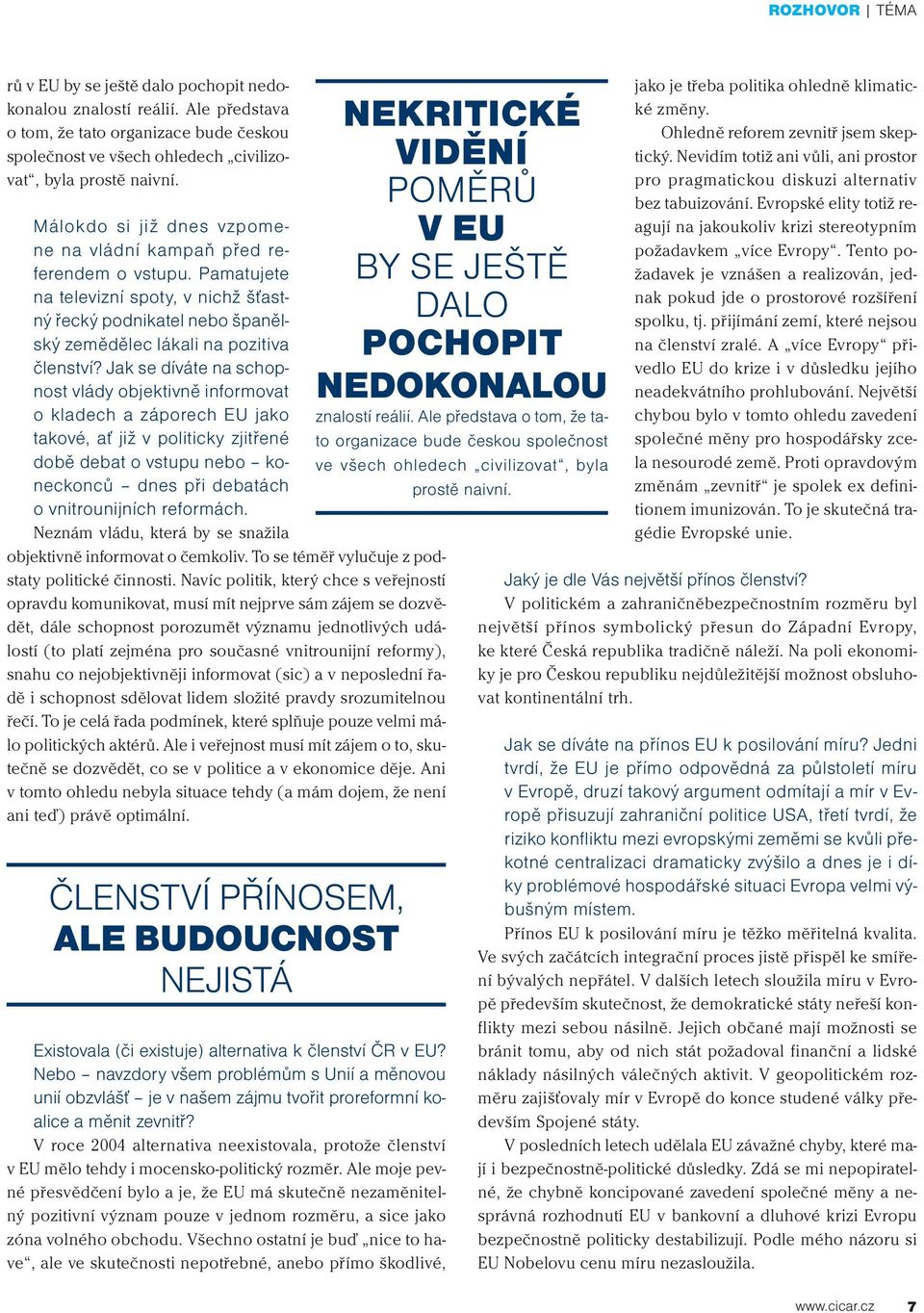 Jak se díváte na schopnost vlády objektivně informovat o kladech a záporech EU jako takové, ať již v politicky zjitřené době debat o vstupu nebo koneckonců dnes při debatách o vnitrounijních