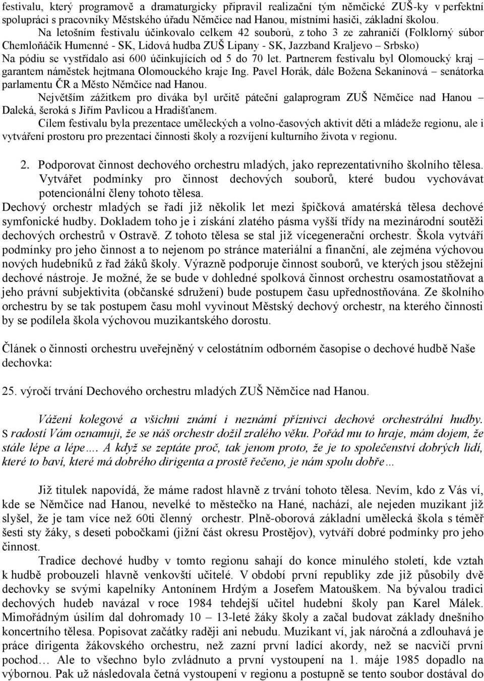 600 účinkujících od 5 do 70 let. Partnerem festivalu byl Olomoucký kraj garantem náměstek hejtmana Olomouckého kraje Ing.