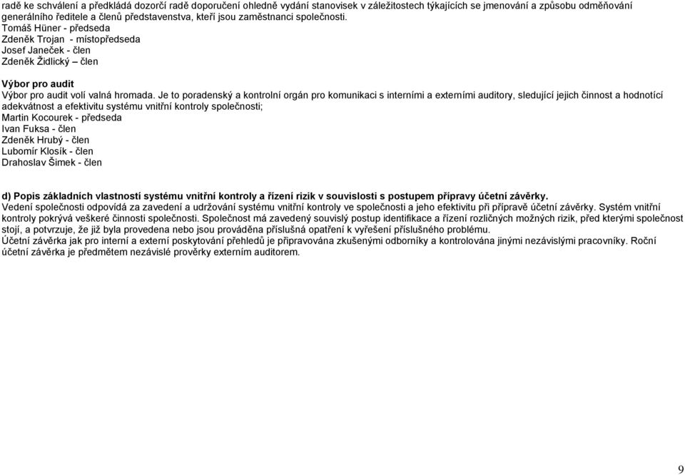 Je to poradenský a kontrolní orgán pro komunikaci s interními a externími auditory, sledující jejich činnost a hodnotící adekvátnost a efektivitu systému vnitřní kontroly společnosti; Martin Kocourek