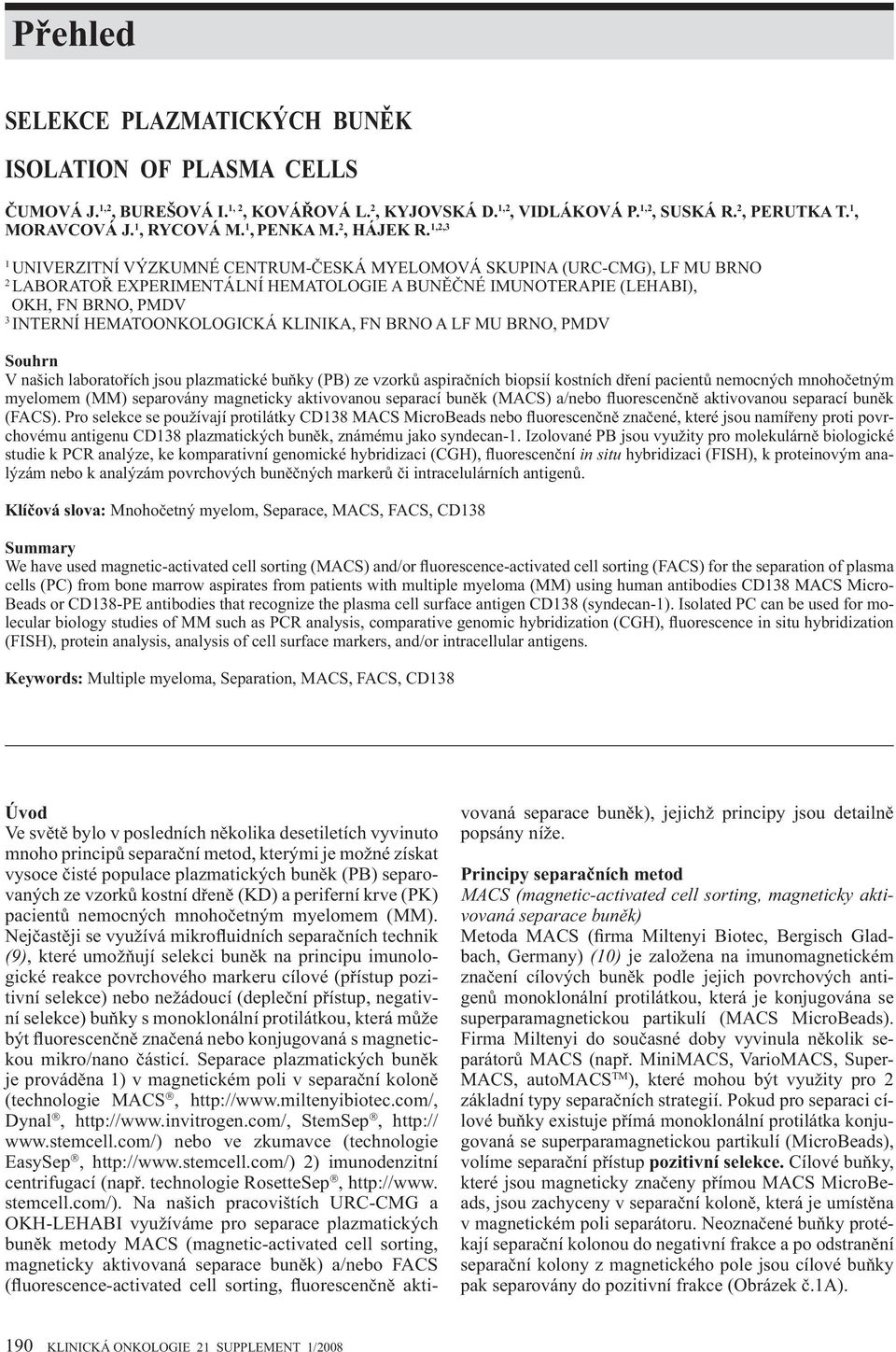 1,2,3 1 UNIVERZITNÍ VÝZKUMNÉ CENTRUM- ESKÁ MYELOMOVÁ SKUPINA (URC-CMG), LF MU BRNO 2 LABORATO EXPERIMENTÁLNÍ HEMATOLOGIE A BUN NÉ IMUNOTERAPIE (LEHABI), OKH, FN BRNO, PMDV 3 INTERNÍ HEMATOONKOLOGICKÁ