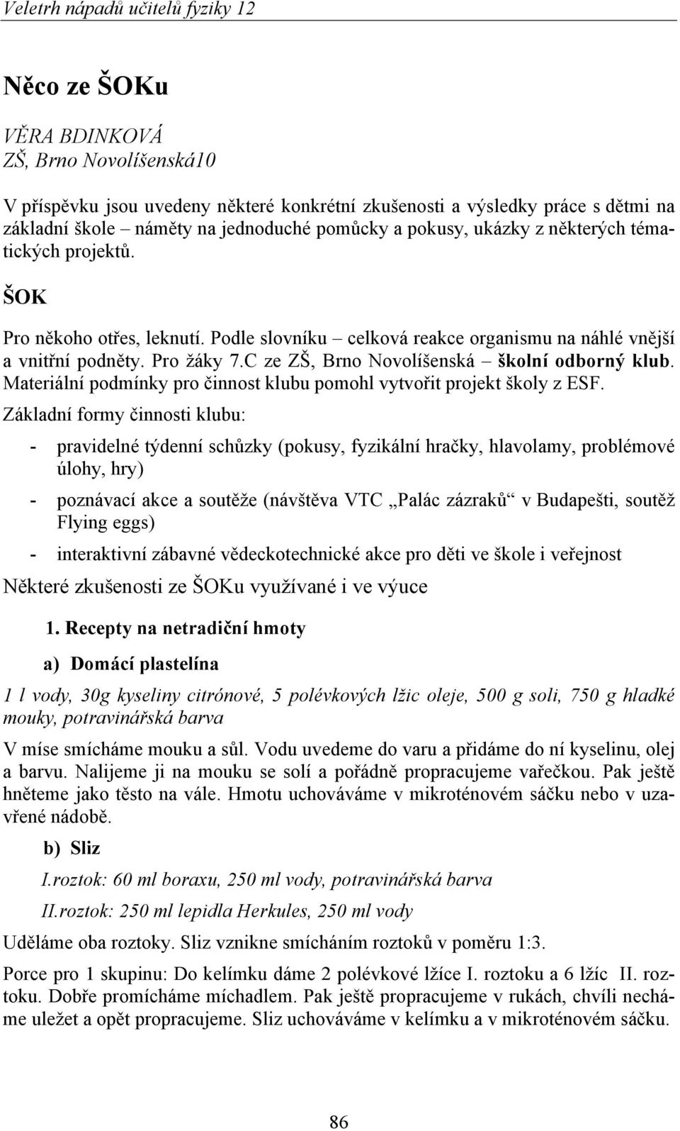 Materiální podmínky pro činnost klubu pomohl vytvořit projekt školy z ESF.