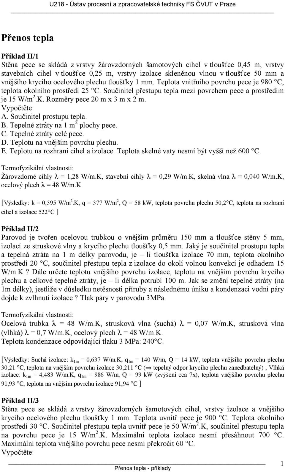 Rozměry pece 20 m x 3 m x 2 m. Vypočtěte: A. Součinitel prostupu tepla. B. Tepelné ztráty na 1 m 2 plochy pece. C. Tepelné ztráty celé pece. D. Teplotu na vnějším povrchu plechu. E.