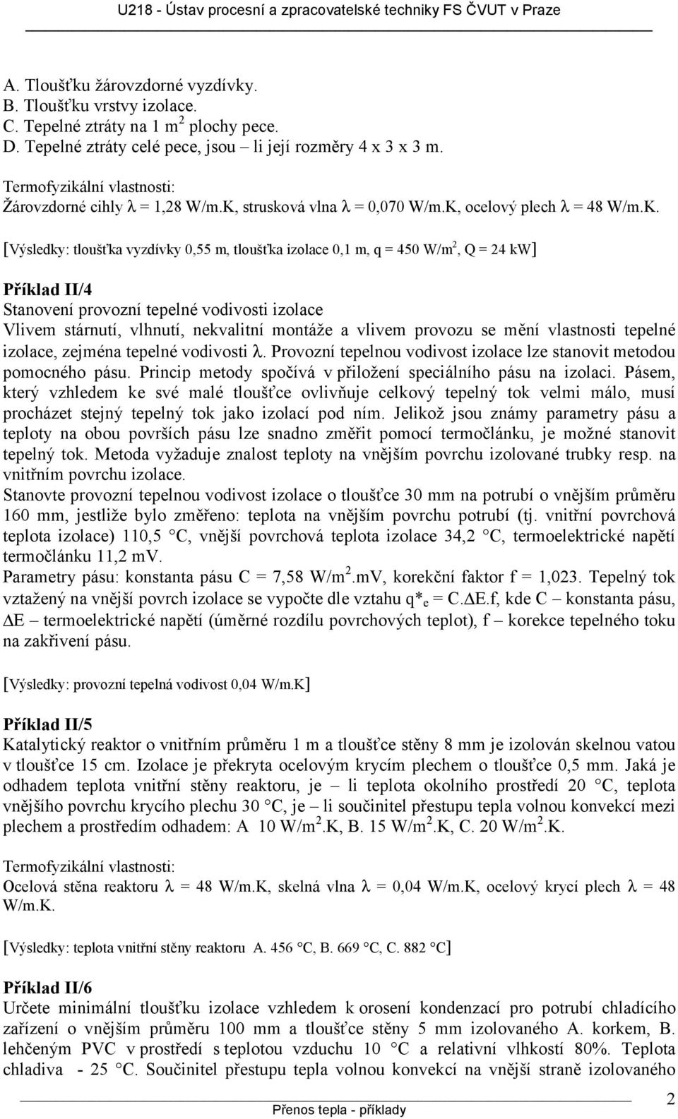 izolace Vlivem stárnutí, vlhnutí, nekvalitní montáže a vlivem provozu se mění vlastnosti tepelné izolace, zejména tepelné vodivosti λ.