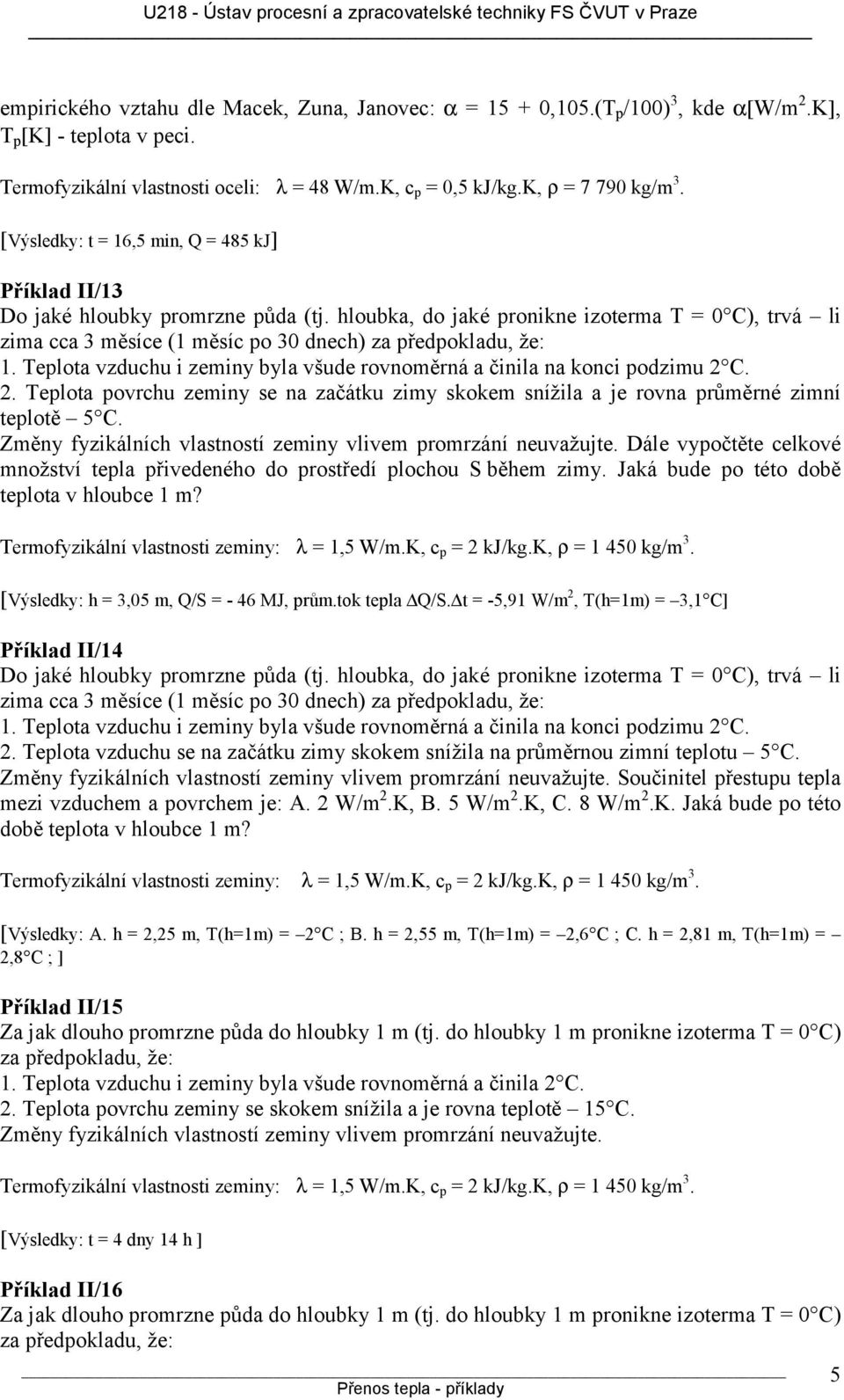 hloubka, do jaké pronikne izoterma T = 0 C), trvá li zima cca 3 měsíce (1 měsíc po 30 dnech) za předpokladu, že: 1. Teplota vzduchu i zeminy byla všude rovnoměrná a činila na konci podzimu 2 