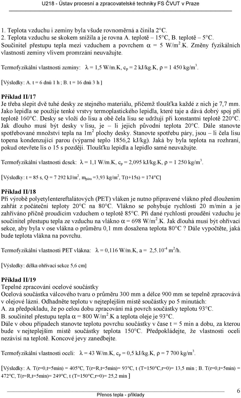 k, ρ = 1 450 kg/m 3. [Výsledky: A. t = 6 dnů 1 h ; B. t = 16 dnů 3 h ] Příklad II/17 Je třeba slepit dvě tuhé desky ze stejného materiálu, přičemž tloušťka každé z nich je 7,7 mm.