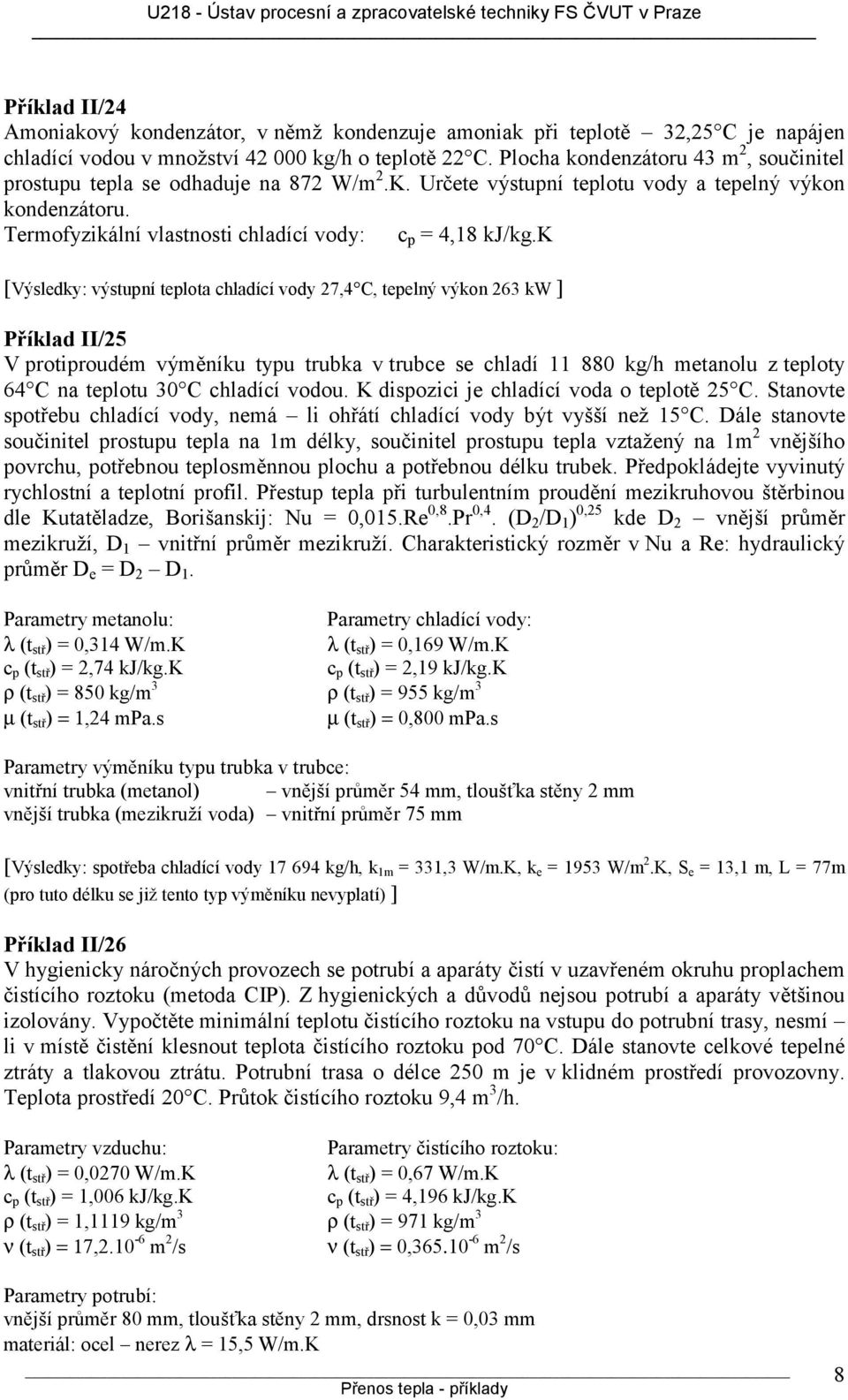 k [Výsledky: výstupní teplota chladící vody 27,4 C, tepelný výkon 263 kw ] Příklad II/25 V protiproudém výměníku typu trubka v trubce se chladí 11 880 kg/h metanolu z teploty 64 C na teplotu 30 C