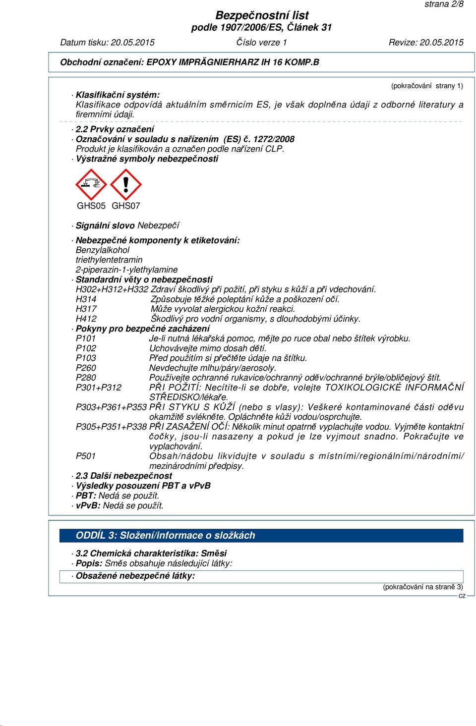 Výstražné symboly nebezpečnosti GHS05 GHS07 Signální slovo Nebezpečí Nebezpečné komponenty k etiketování: Benzylalkohol triethylentetramin 2-piperazin-1-ylethylamine Standardní věty o nebezpečnosti