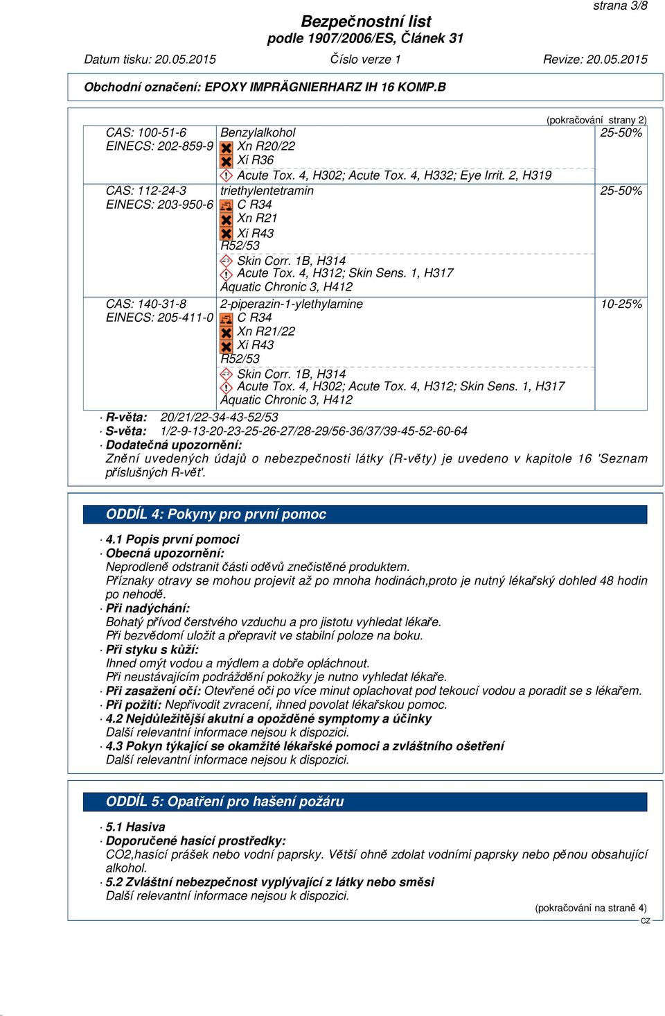 1, H317 Aquatic Chronic 3, H412 2-piperazin-1-ylethylamine C R34 Xn R21/22 Xi R43 R52/53 Skin Corr. 1B, H314 Acute Tox. 4, H302; Acute Tox. 4, H312; Skin Sens.