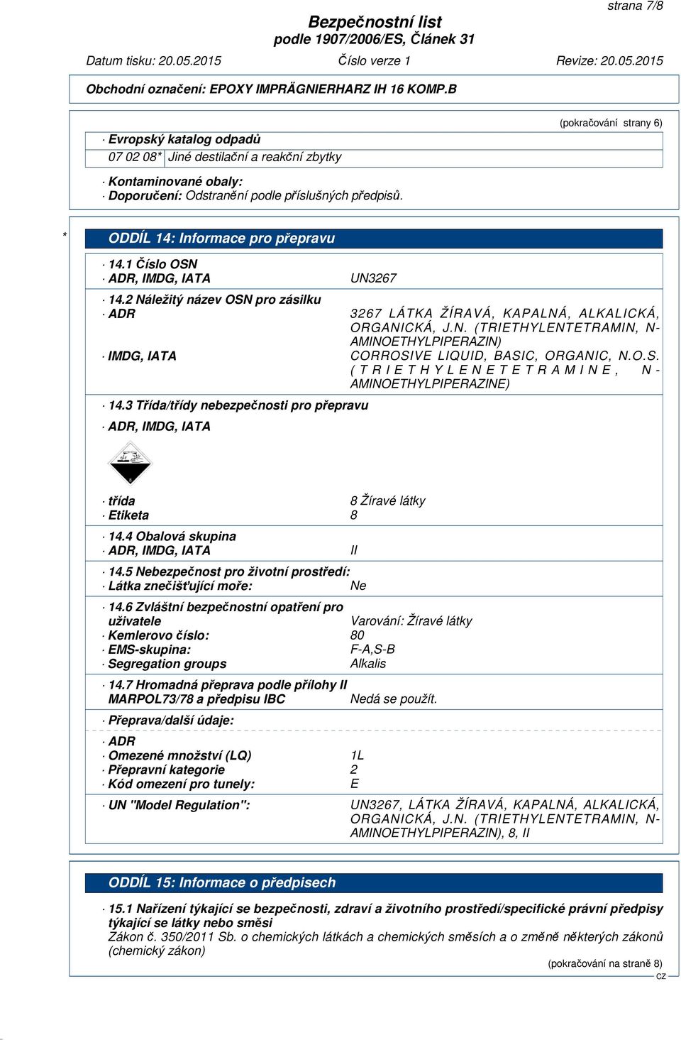 O.S. ( T R I E T H Y L E N E T E T R A M I N E, N - AMINOETHYLPIPERAZINE) 14.3 Třída/třídy nebezpečnosti pro přepravu ADR, IMDG, IATA třída 8 Žíravé látky Etiketa 8 14.