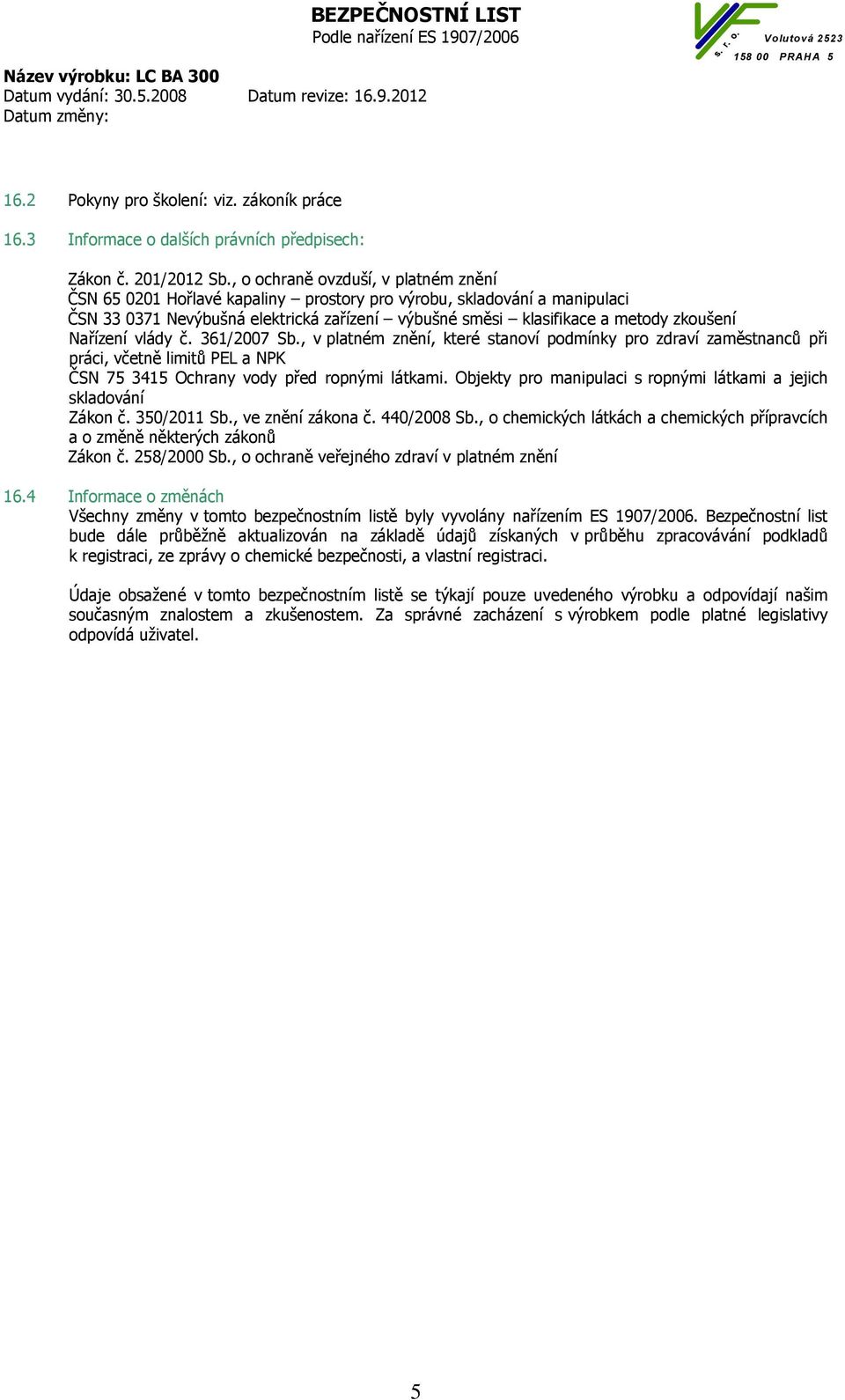 Nařízení vlády č. 361/2007 Sb., v platném znění, které stanoví podmínky pro zdraví zaměstnanců při práci, včetně limitů PEL a NPK ČSN 75 3415 Ochrany vody před ropnými látkami.