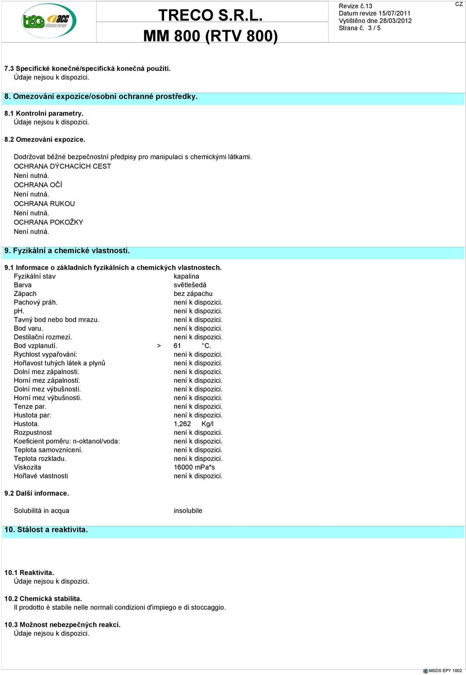 Fyzikální a chemické vlastnosti. 9.1 Informace o základních fyzikálních a chemických vlastnostech. Fyzikální stav kapalina Barva světlešedá Zápach bez zápachu Pachový práh. ph.