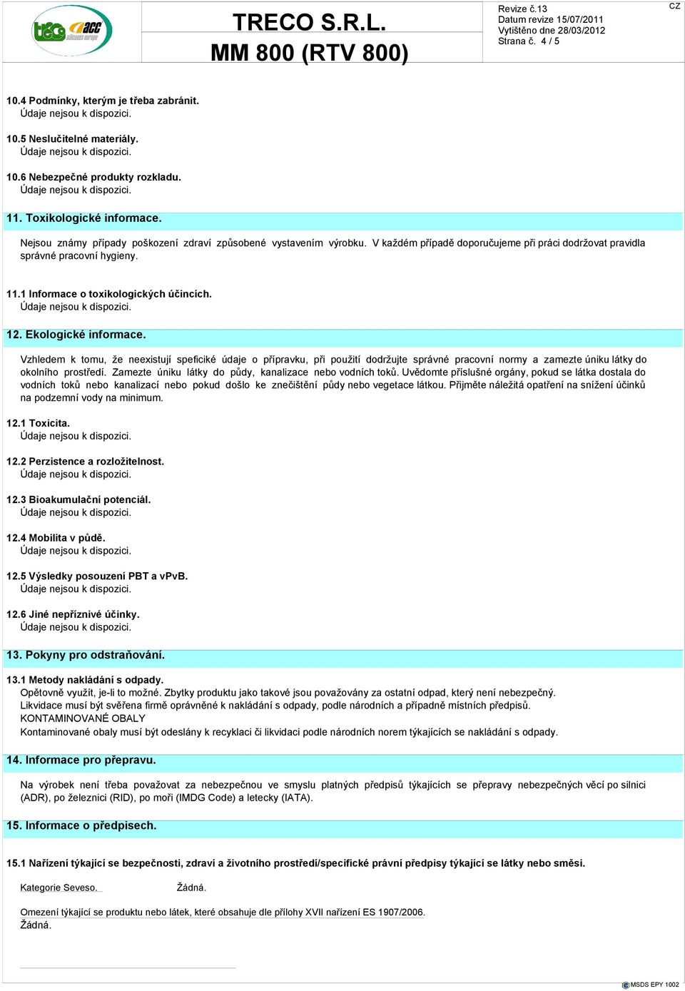 Ekologické informace. Vzhledem k tomu, že neexistují speficiké údaje o přípravku, při použití dodržujte správné pracovní normy a zamezte úniku látky do okolního prostředí.