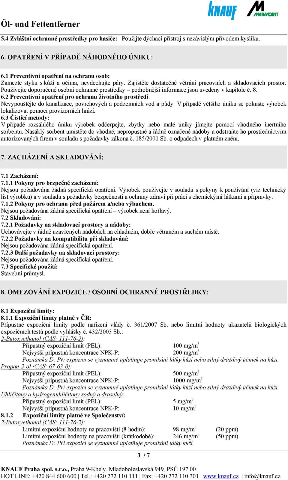 Používejte doporučené osobní ochranné prostředky podrobnější informace jsou uvedeny v kapitole č. 8. 6.