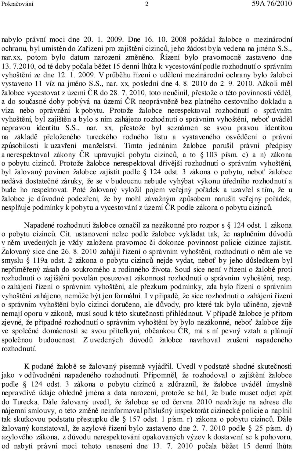 V průběhu řízení o udělení mezinárodní ochrany bylo žalobci vystaveno 11 víz na jméno S.S., nar. xx, poslední dne 4. 8. 2010 do 2. 9. 2010. Ačkoli měl žalobce vycestovat z území ČR do 28. 7.