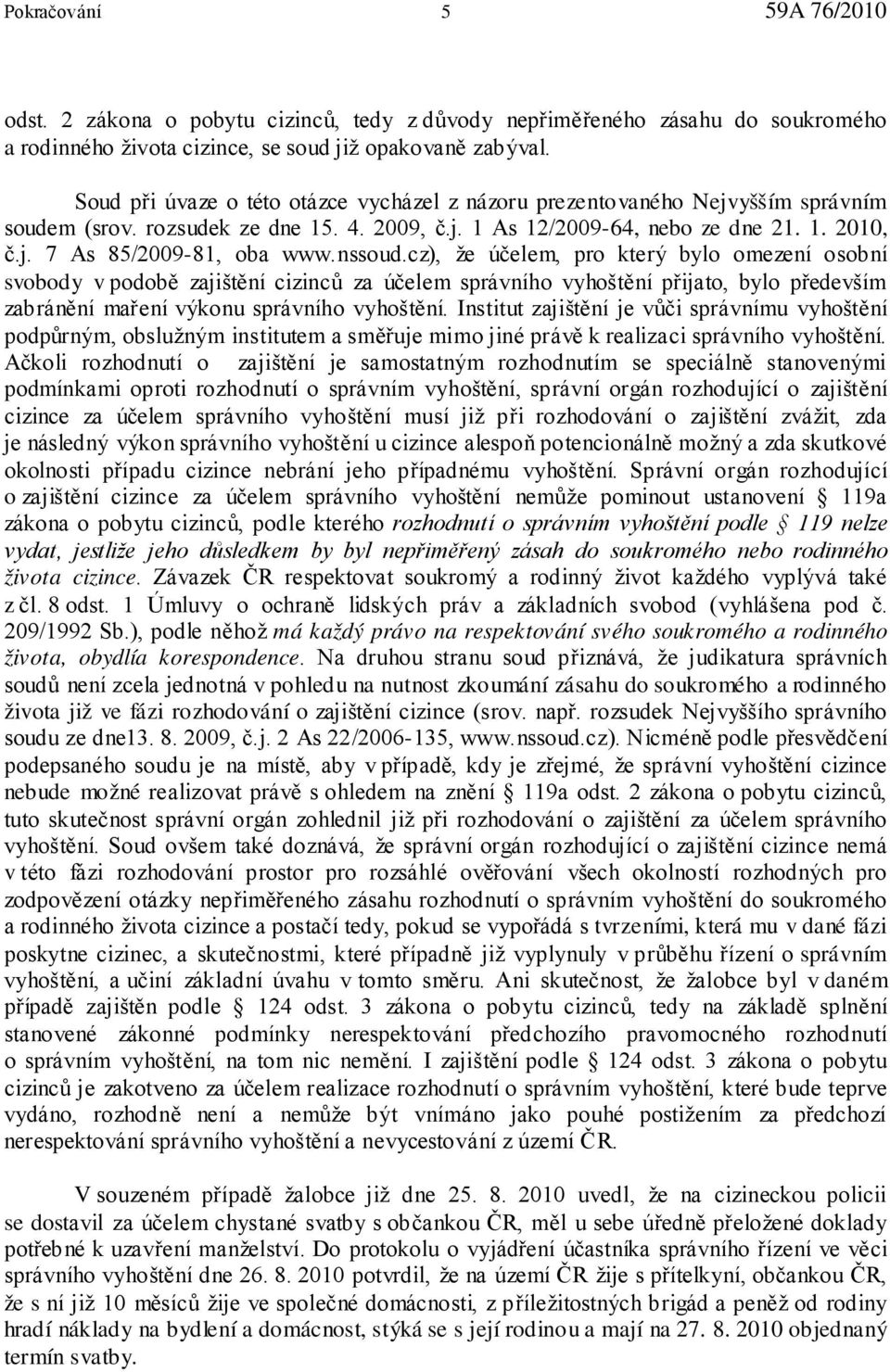 nssoud.cz), že účelem, pro který bylo omezení osobní svobody v podobě zajištění cizinců za účelem správního vyhoštění přijato, bylo především zabránění maření výkonu správního vyhoštění.