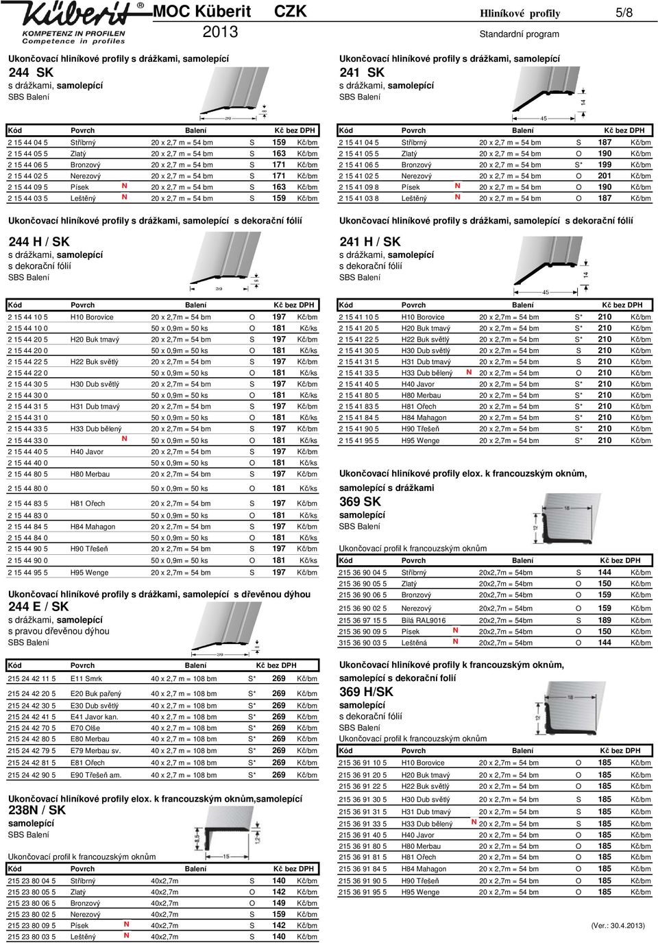 2,7 m = 54 bm S* 199 Kč/bm 2 15 44 02 5 Nerezový 20 x 2,7 m = 54 bm S 171 Kč/bm 2 15 41 02 5 Nerezový 20 x 2,7 m = 54 bm O 201 Kč/bm 2 15 44 09 5 Písek 20 x 2,7 m = 54 bm S 163 Kč/bm 2 15 41 09 8