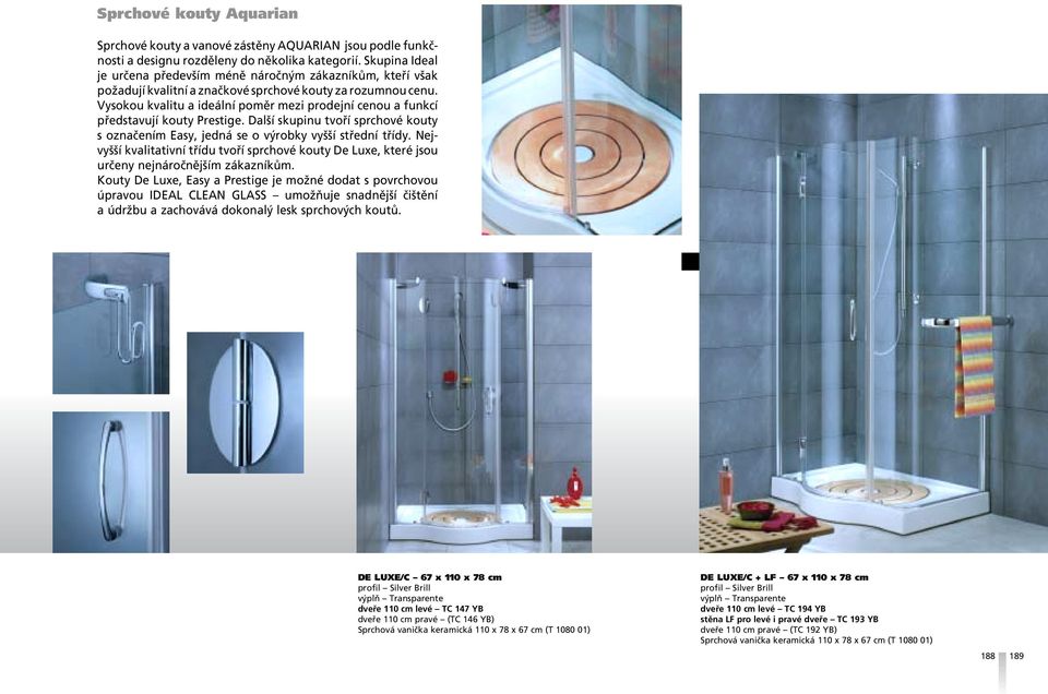 Vysokou kvalitu a ideální pomûr mezi prodejní cenou a funkcí pfiedstavují kouty Prestige. Dal í skupinu tvofií sprchové kouty s oznaãením Easy, jedná se o v robky vy í stfiední tfiídy.
