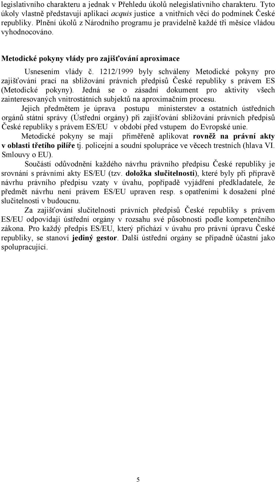 1212/1999 byly schváleny Metodické pokyny pro zajišťování prací na sbližování právních předpisů České republiky s právem ES (Metodické pokyny).